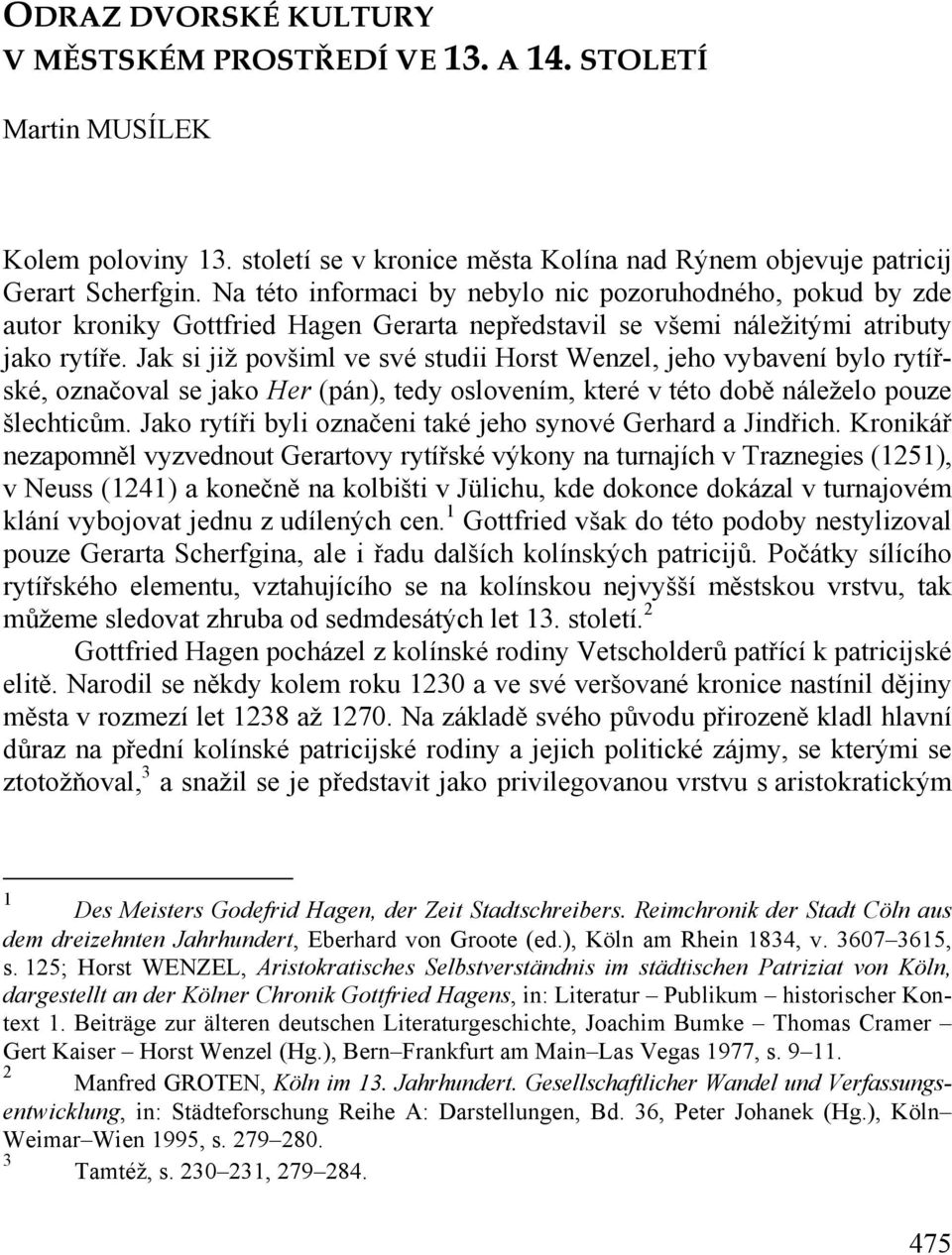 Jak si již povšiml ve své studii Horst Wenzel, jeho vybavení bylo rytířské, označoval se jako Her (pán), tedy oslovením, které v této době náleželo pouze šlechticům.