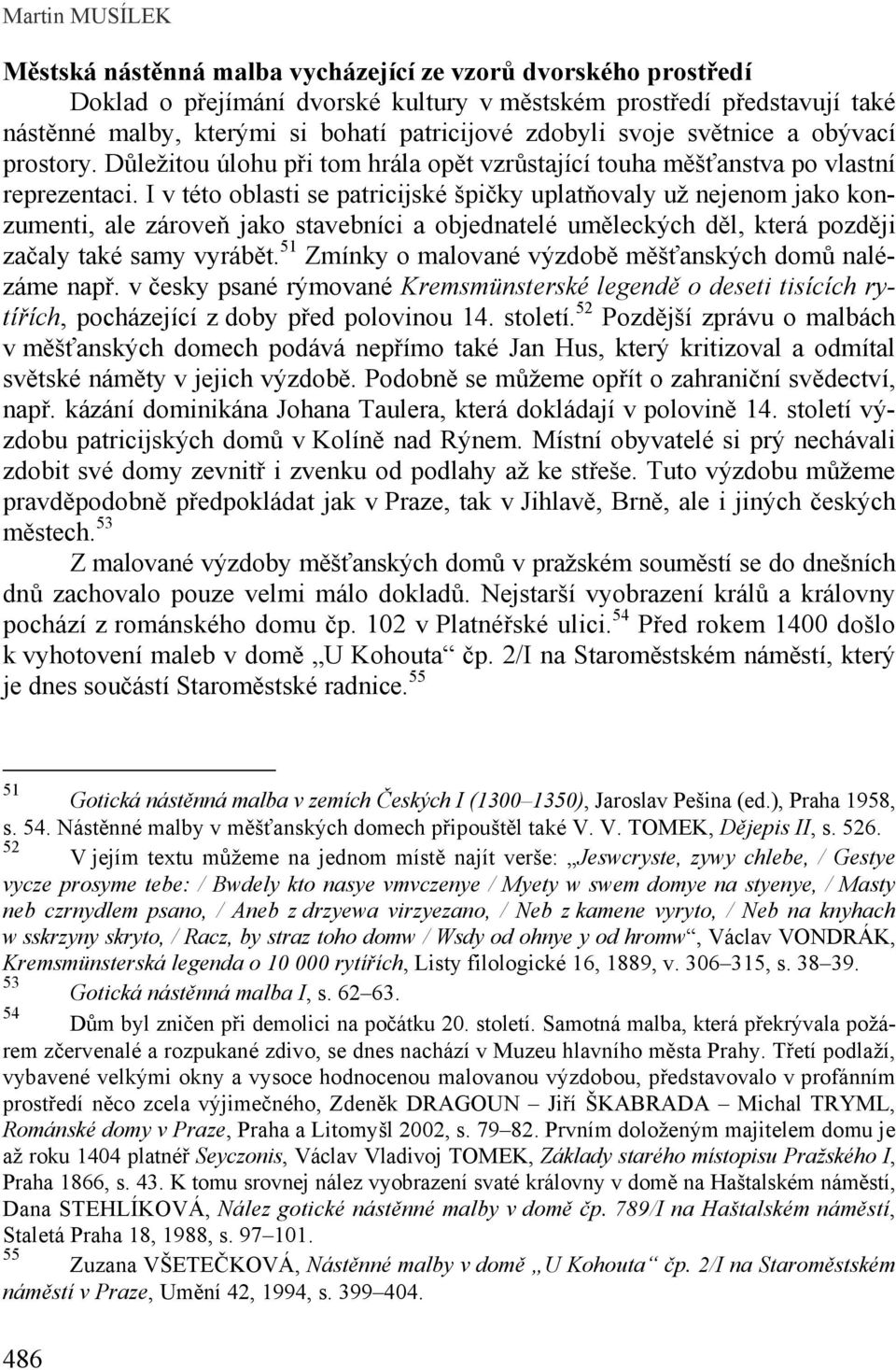 I v této oblasti se patricijské špičky uplatňovaly už nejenom jako konzumenti, ale zároveň jako stavebníci a objednatelé uměleckých děl, která později začaly také samy vyrábět.