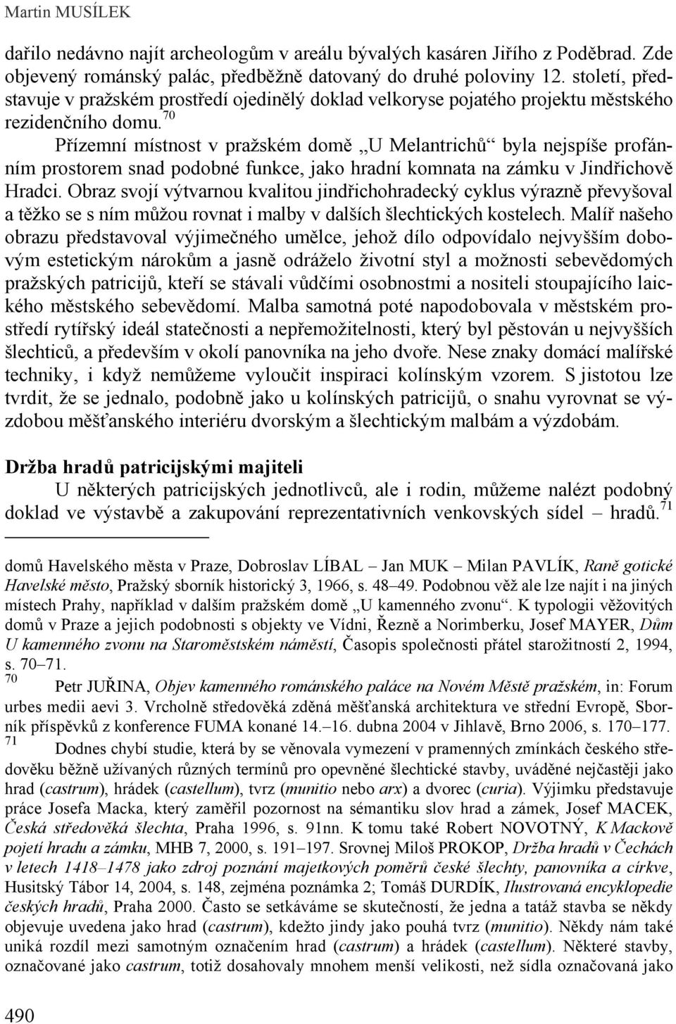 70 Přízemní místnost v pražském domě U Melantrichů byla nejspíše profánním prostorem snad podobné funkce, jako hradní komnata na zámku v Jindřichově Hradci.