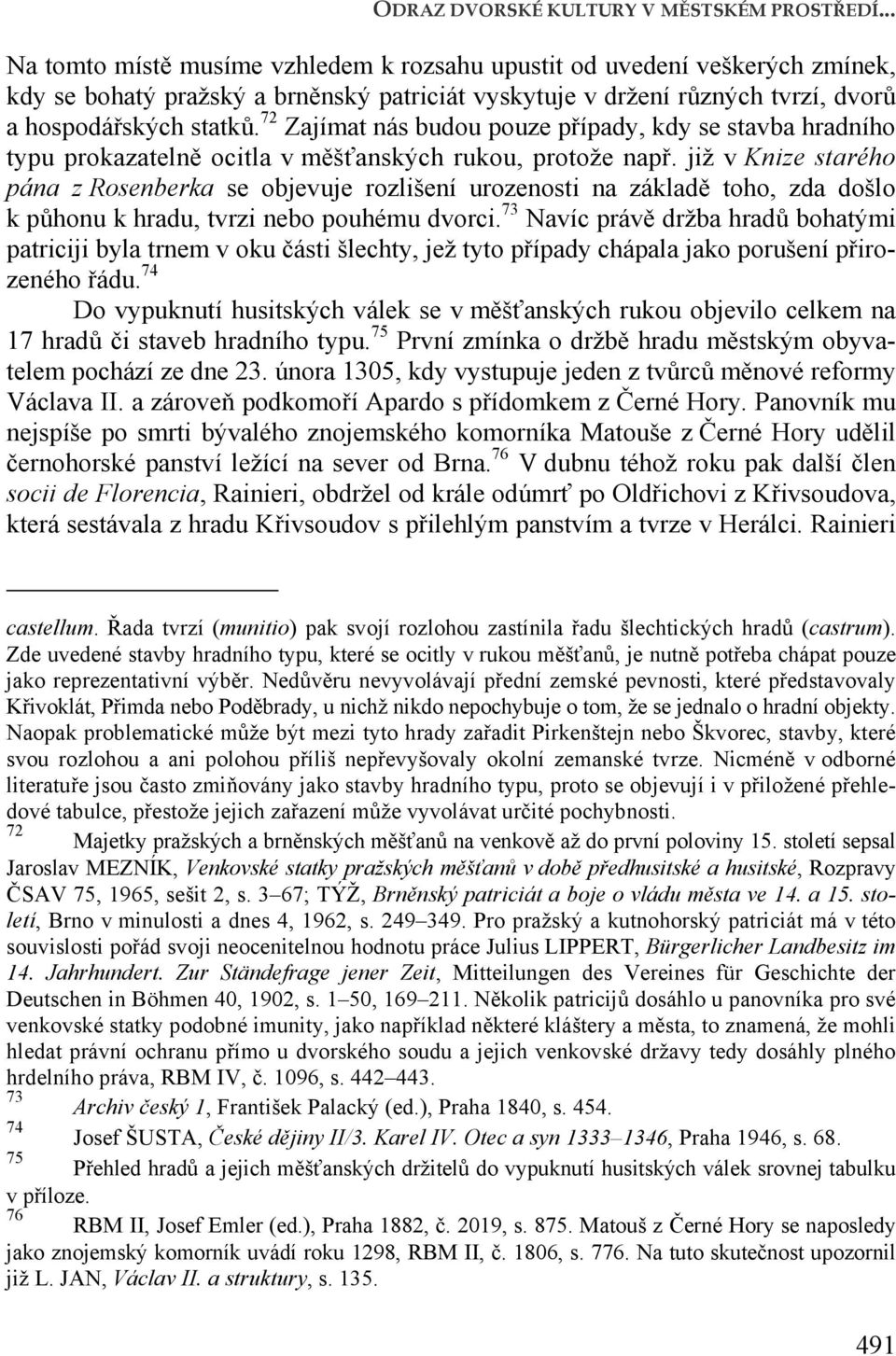 72 Zajímat nás budou pouze případy, kdy se stavba hradního typu prokazatelně ocitla v měšťanských rukou, protože např.