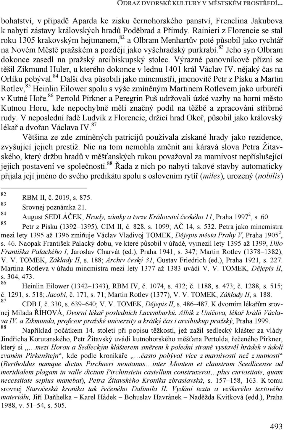 83 Jeho syn Olbram dokonce zasedl na pražský arcibiskupský stolec. Výrazné panovníkově přízni se těšil Zikmund Huler, u kterého dokonce v lednu 1401 král Václav IV. nějaký čas na Orlíku pobýval.