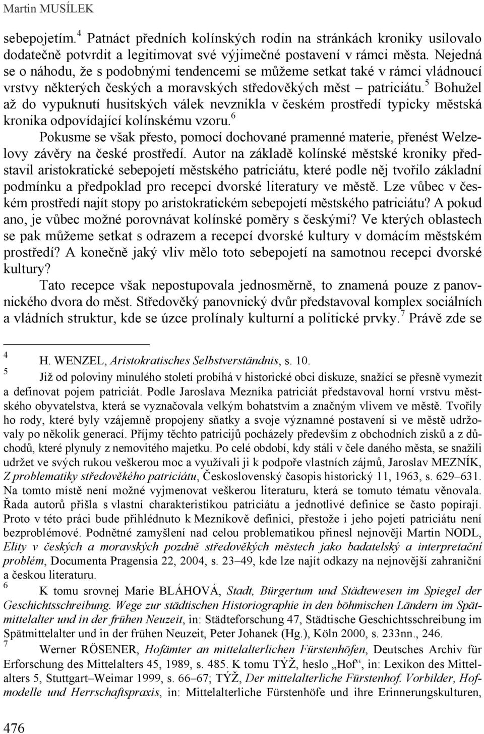 5 Bohužel až do vypuknutí husitských válek nevznikla v českém prostředí typicky městská kronika odpovídající kolínskému vzoru.