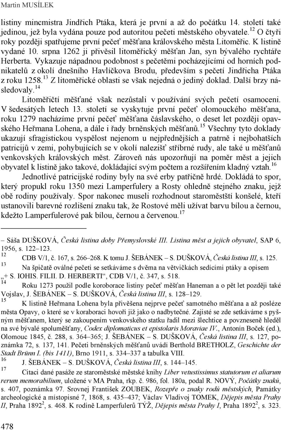 Vykazuje nápadnou podobnost s pečetěmi pocházejícími od horních podnikatelů z okolí dnešního Havlíčkova Brodu, především s pečetí Jindřicha Ptáka z roku 1258.