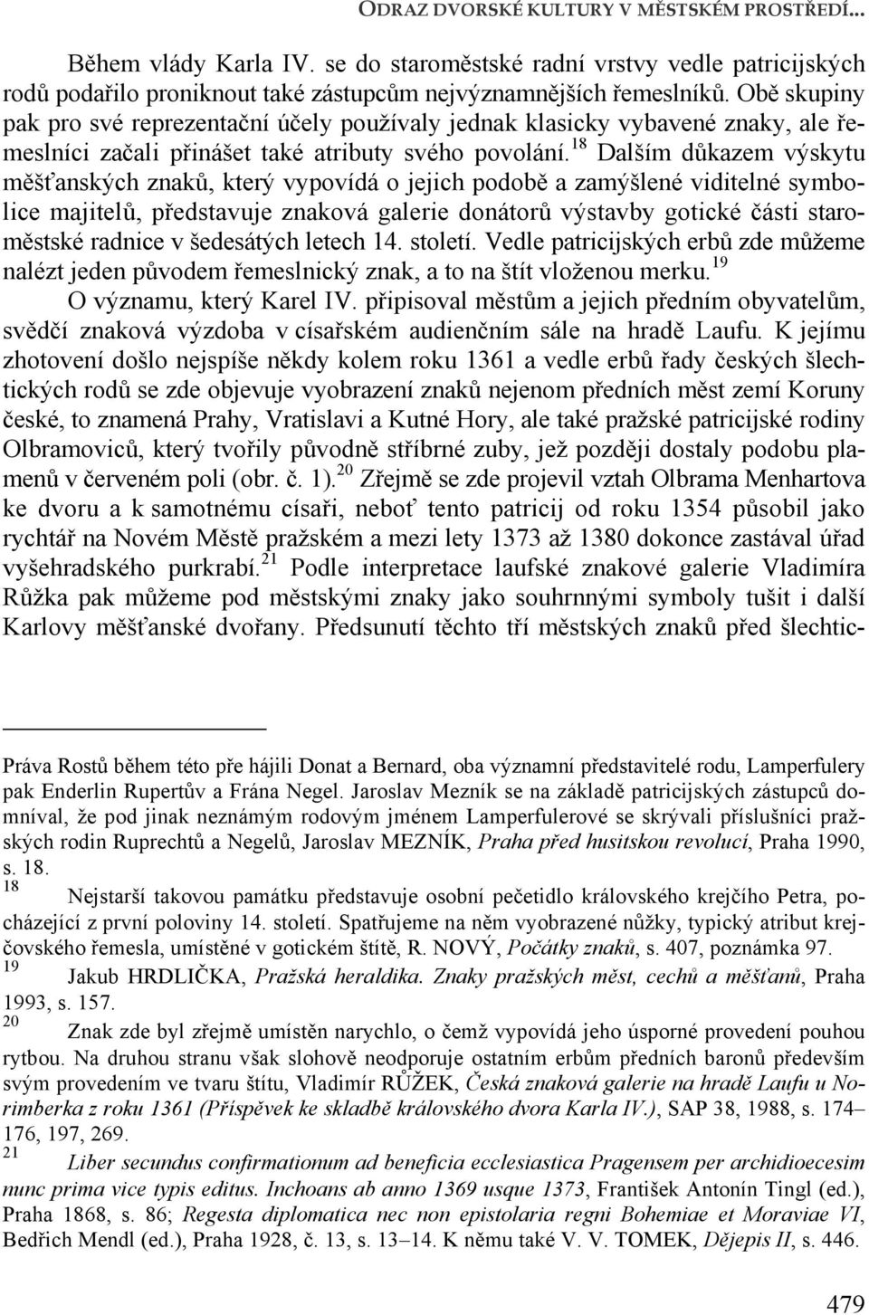 18 Dalším důkazem výskytu měšťanských znaků, který vypovídá o jejich podobě a zamýšlené viditelné symbolice majitelů, představuje znaková galerie donátorů výstavby gotické části staroměstské radnice