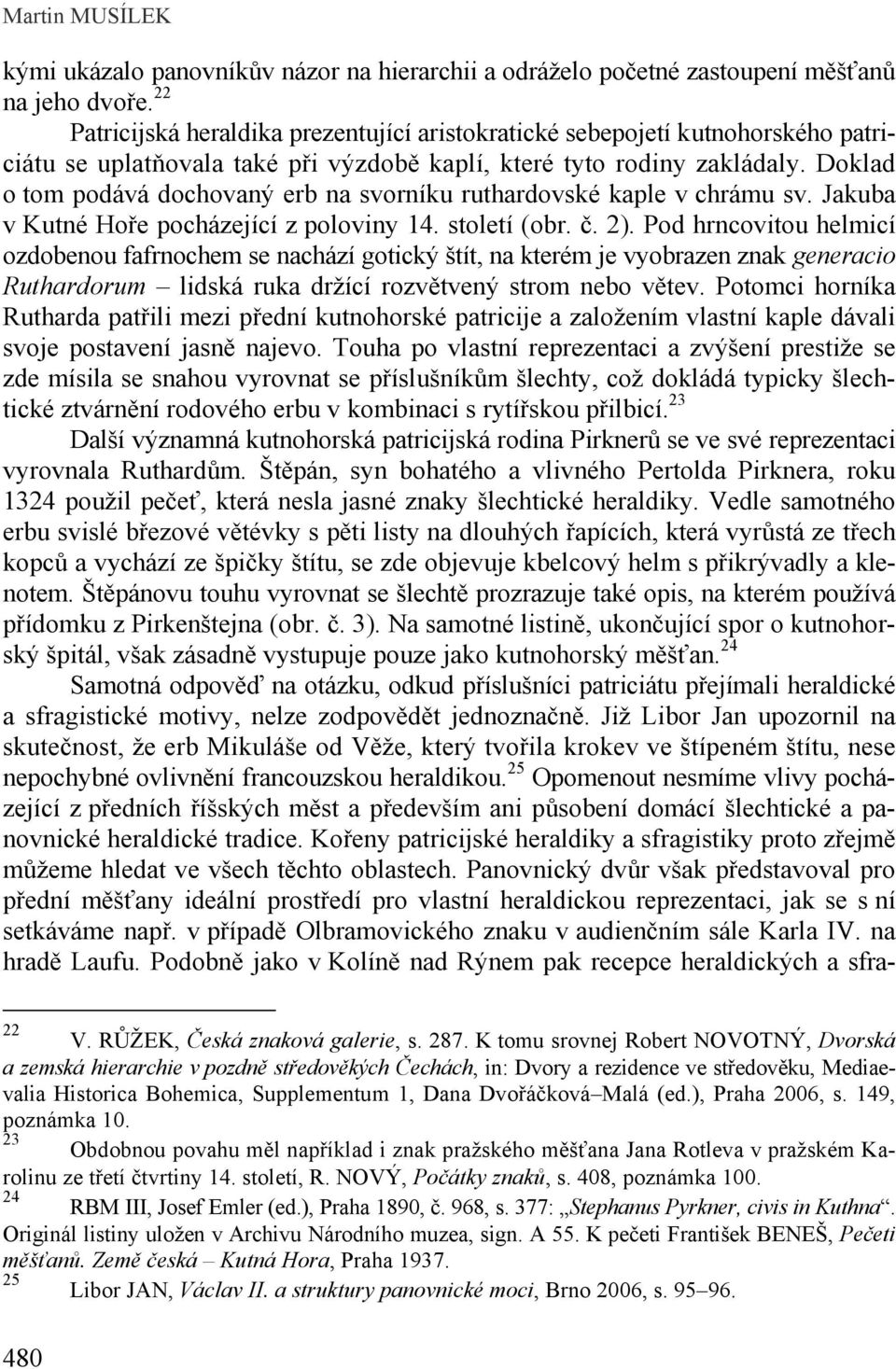 Doklad o tom podává dochovaný erb na svorníku ruthardovské kaple v chrámu sv. Jakuba v Kutné Hoře pocházející z poloviny 14. století (obr. č. 2).