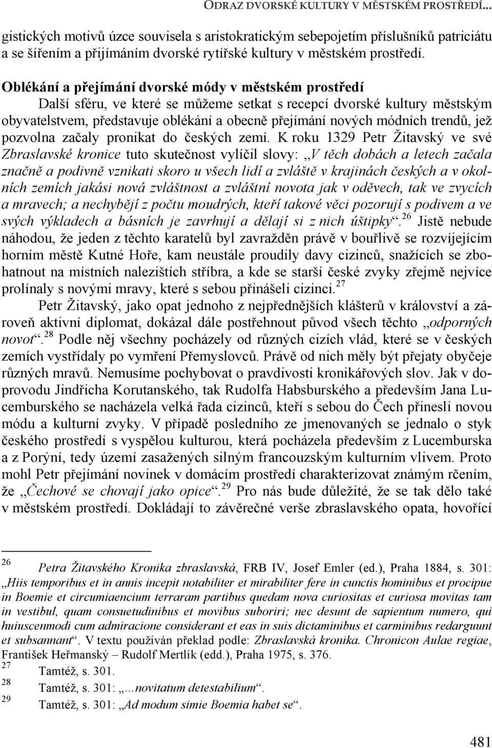 Oblékání a přejímání dvorské módy v městském prostředí Další sféru, ve které se můžeme setkat s recepcí dvorské kultury městským obyvatelstvem, představuje oblékání a obecně přejímání nových módních