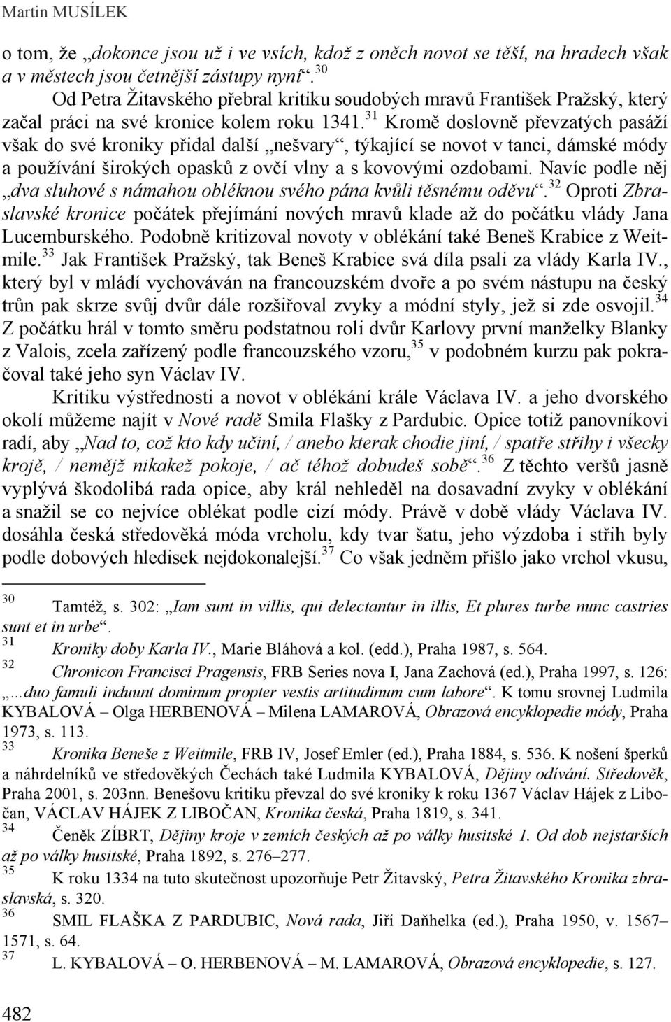 31 Kromě doslovně převzatých pasáží však do své kroniky přidal další nešvary, týkající se novot v tanci, dámské módy a používání širokých opasků z ovčí vlny a s kovovými ozdobami.