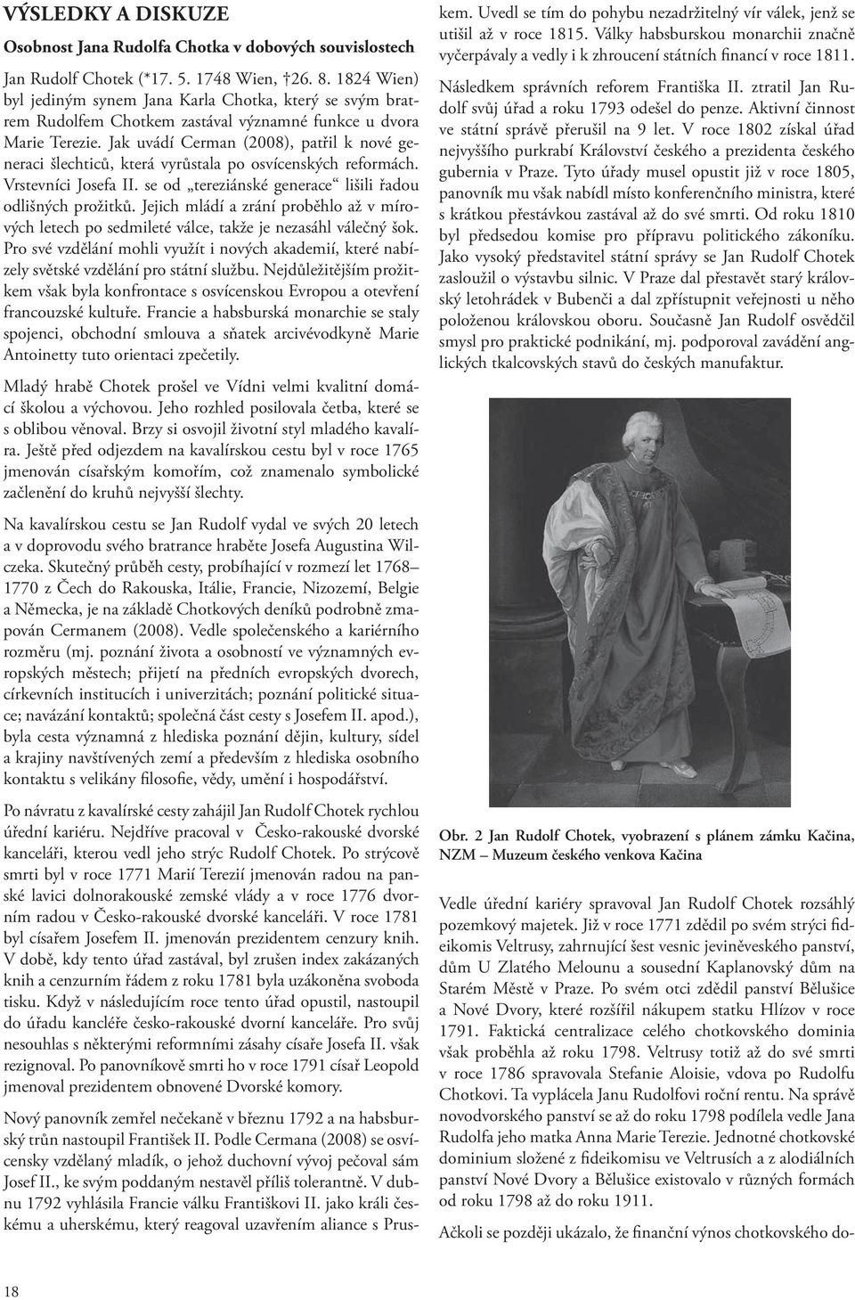 Jak uvádí Cerman (2008), patřil k nové generaci šlechticů, která vyrůstala po osvícenských reformách. Vrstevníci Josefa II. se od tereziánské generace lišili řadou odlišných prožitků.