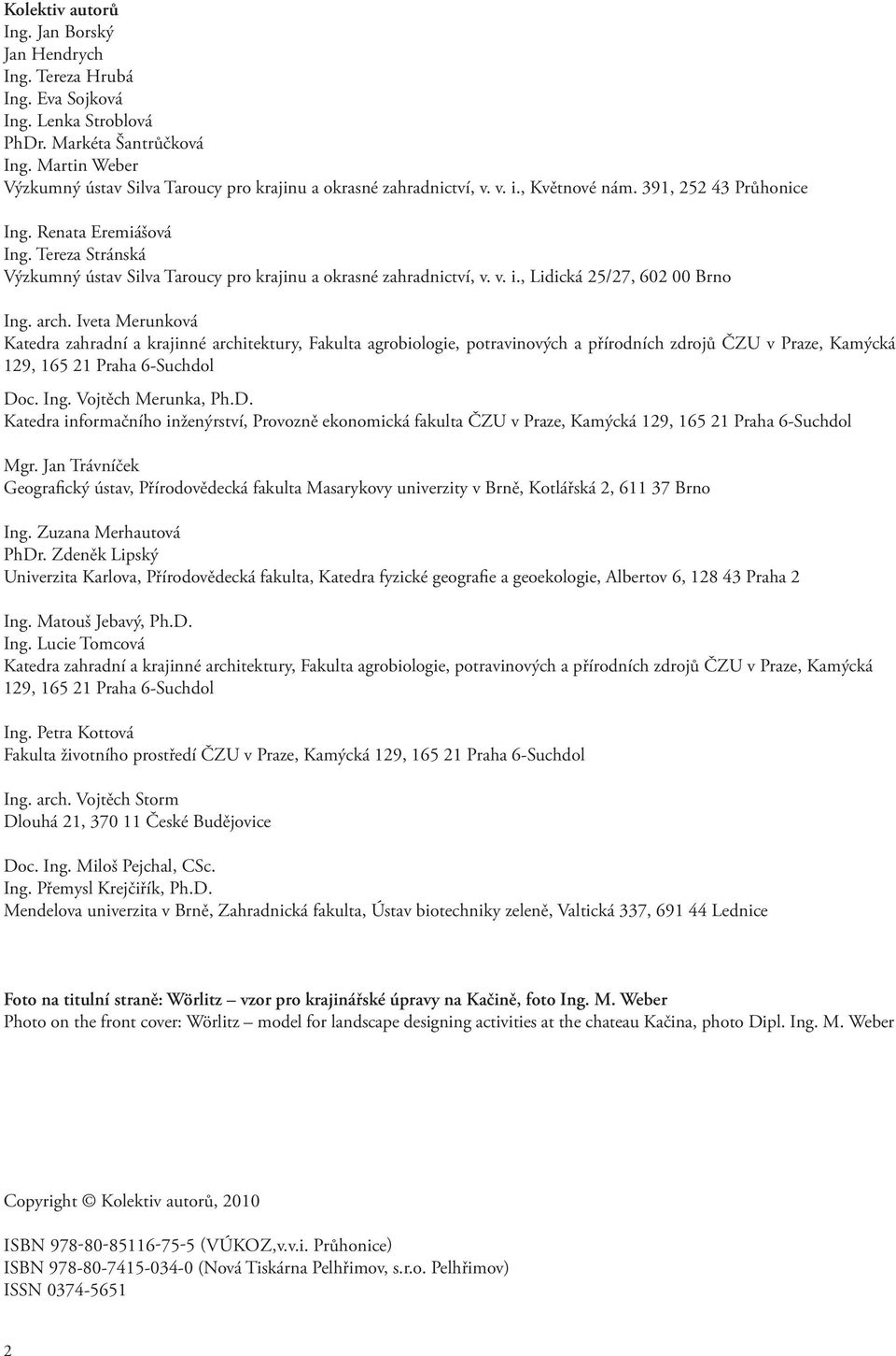 Tereza Stránská Výzkumný ústav Silva Taroucy pro krajinu a okrasné zahradnictví, v. v. i., Lidická 25/27, 602 00 Brno Ing. arch.