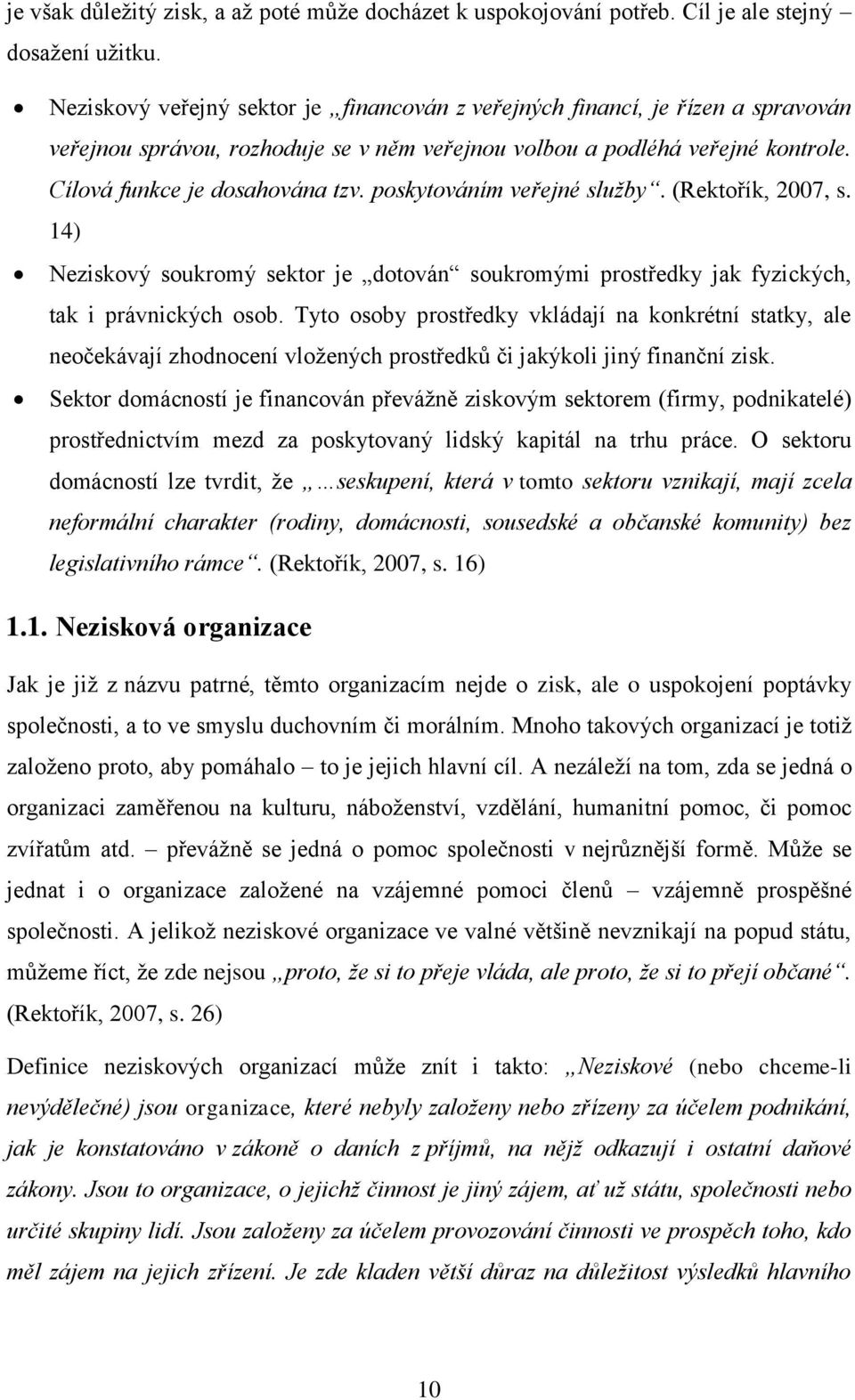 poskytováním veřejné služby. (Rektořík, 2007, s. 14) Neziskový soukromý sektor je dotován soukromými prostředky jak fyzických, tak i právnických osob.