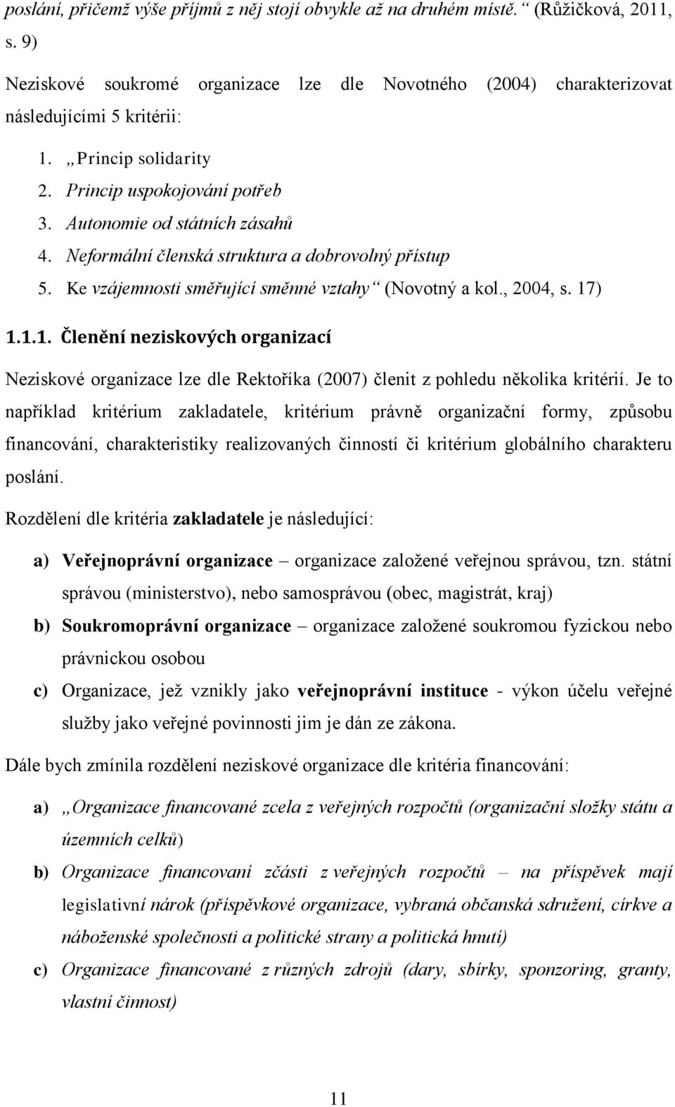 , 2004, s. 17) 1.1.1. Členění neziskových organizací Neziskové organizace lze dle Rektoříka (2007) členit z pohledu několika kritérií.