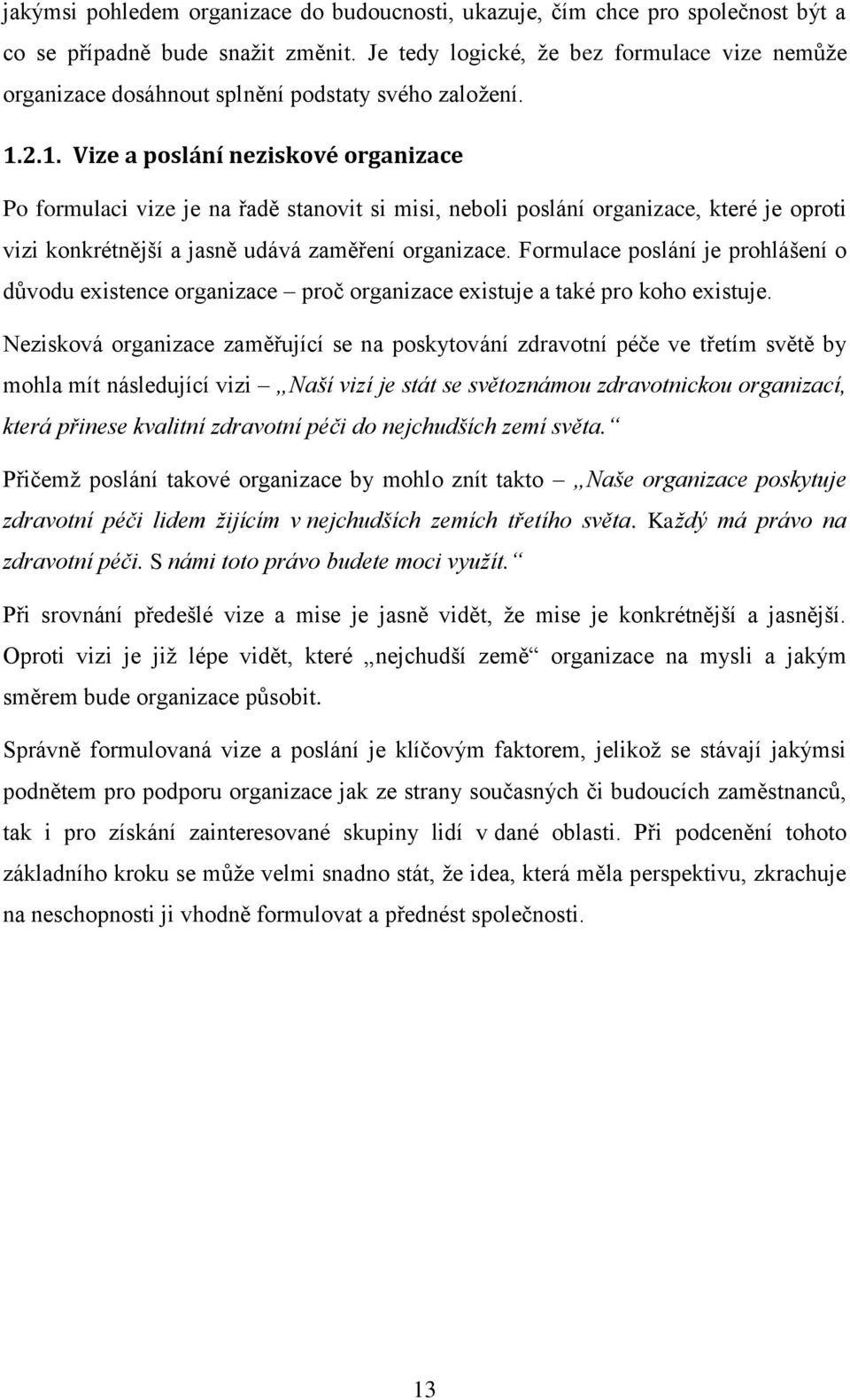 2.1. Vize a poslání neziskové organizace Po formulaci vize je na řadě stanovit si misi, neboli poslání organizace, které je oproti vizi konkrétnější a jasně udává zaměření organizace.