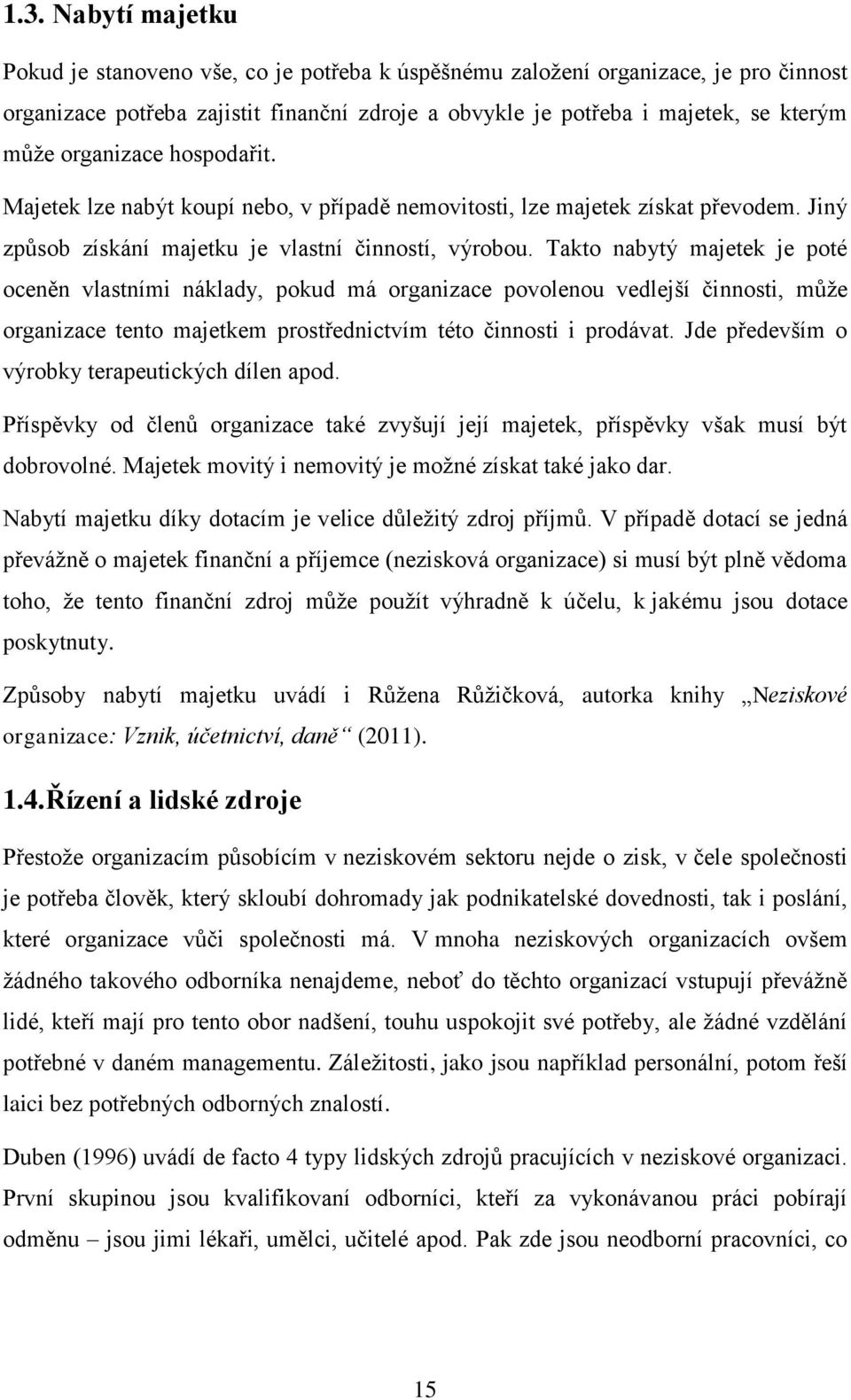 Takto nabytý majetek je poté oceněn vlastními náklady, pokud má organizace povolenou vedlejší činnosti, můţe organizace tento majetkem prostřednictvím této činnosti i prodávat.