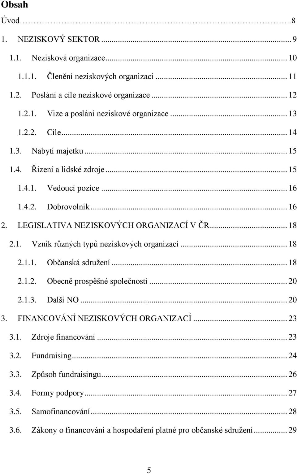 .. 18 2.1.1. Občanská sdruţení... 18 2.1.2. Obecně prospěšné společnosti... 20 2.1.3. Další NO... 20 3. FINANCOVÁNÍ NEZISKOVÝCH ORGANIZACÍ... 23 3.1. Zdroje financování... 23 3.2. Fundraising... 24 3.