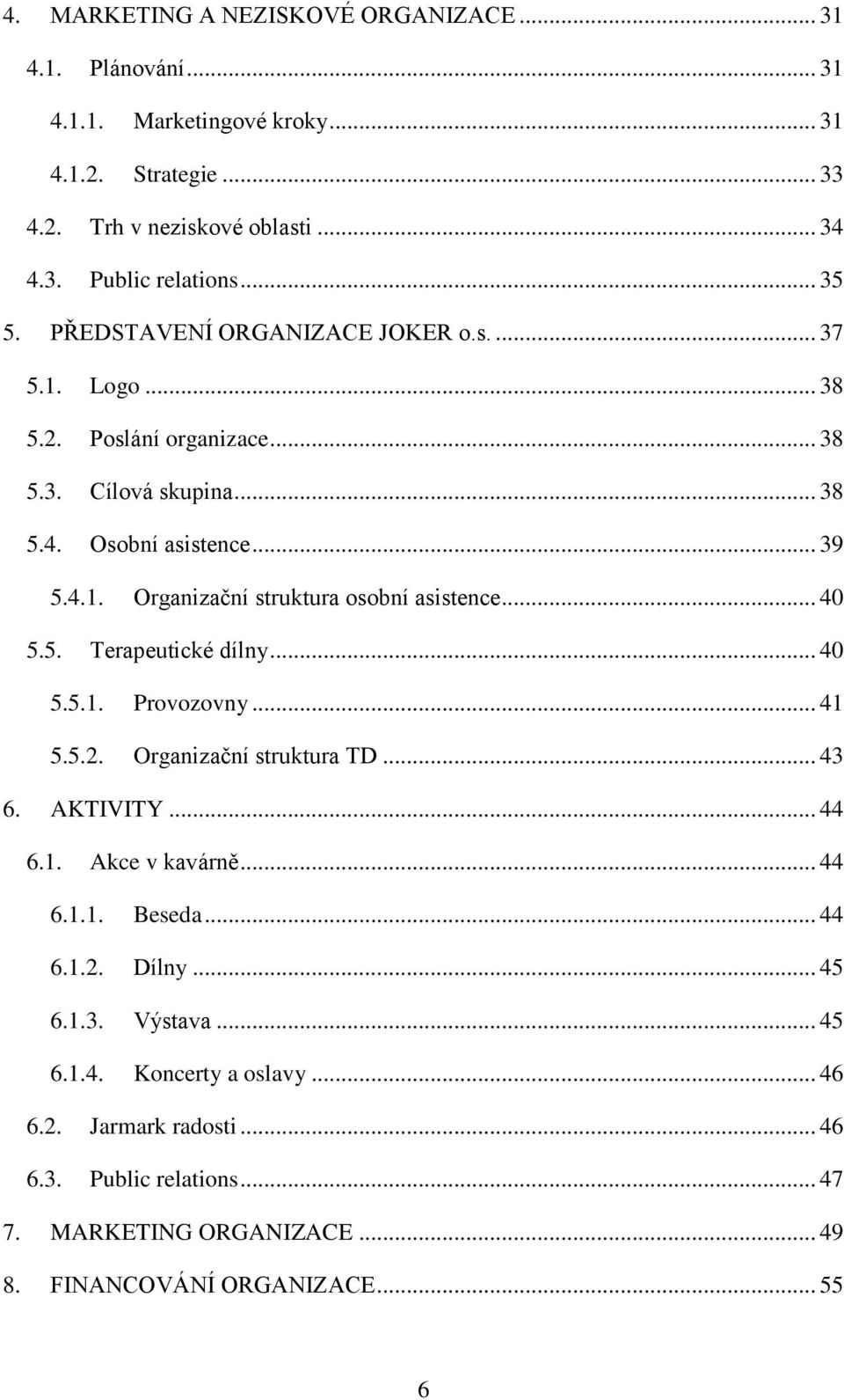 .. 40 5.5. Terapeutické dílny... 40 5.5.1. Provozovny... 41 5.5.2. Organizační struktura TD... 43 6. AKTIVITY... 44 6.1. Akce v kavárně... 44 6.1.1. Beseda... 44 6.1.2. Dílny... 45 6.