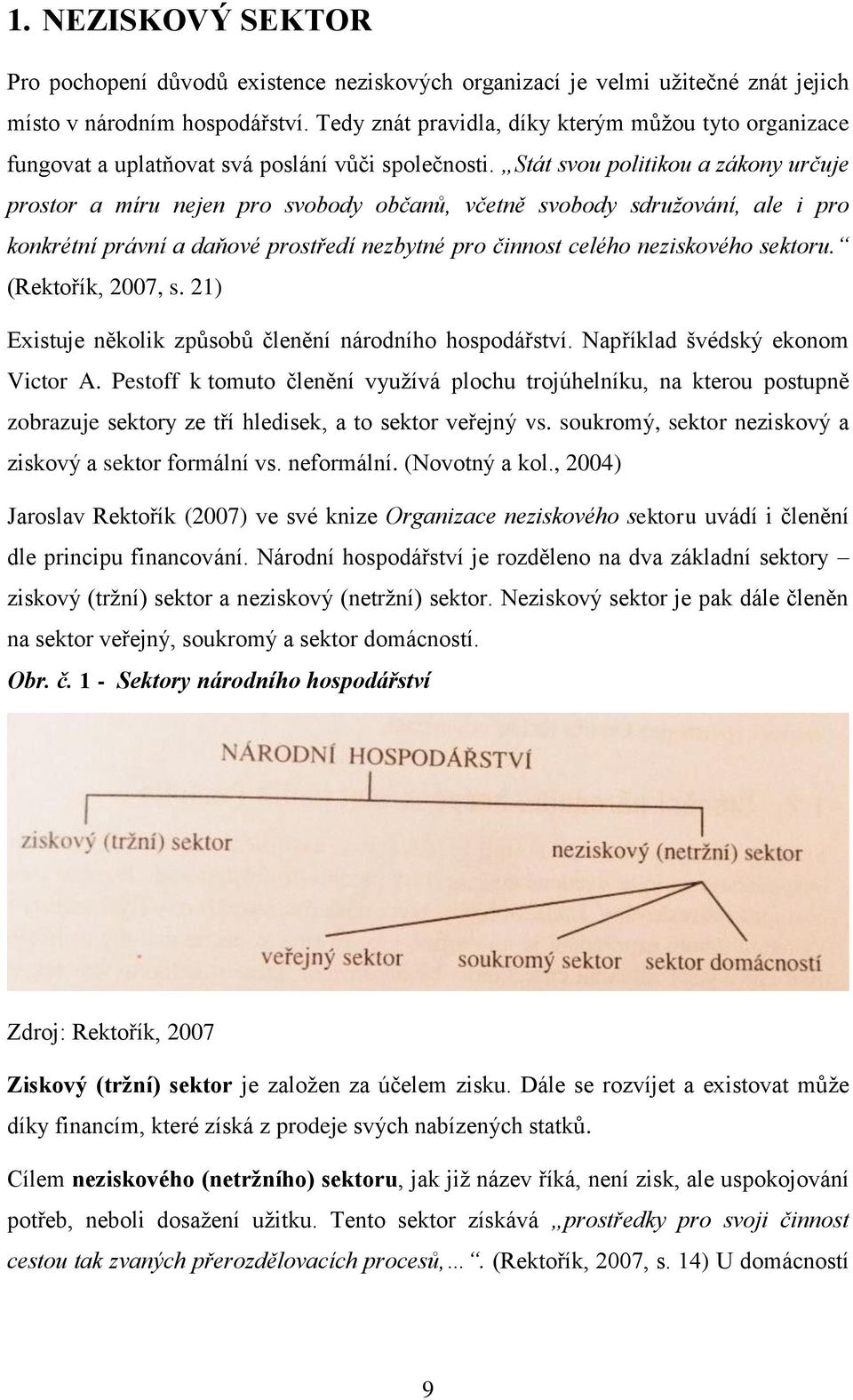 Stát svou politikou a zákony určuje prostor a míru nejen pro svobody občanů, včetně svobody sdružování, ale i pro konkrétní právní a daňové prostředí nezbytné pro činnost celého neziskového sektoru.