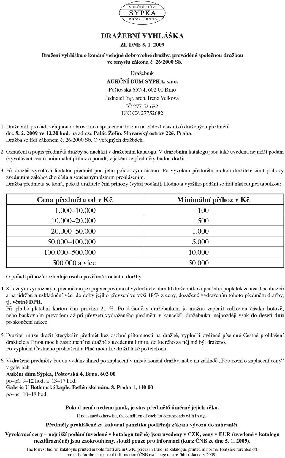 na adrese Palác Žofín, Slovanský ostrov 226, Praha. Dražba se řídí zákonem č. 26/2000 Sb. O veřejných dražbách. 2. Označení a popis předmětů dražby se nachází v dražebním katalogu.