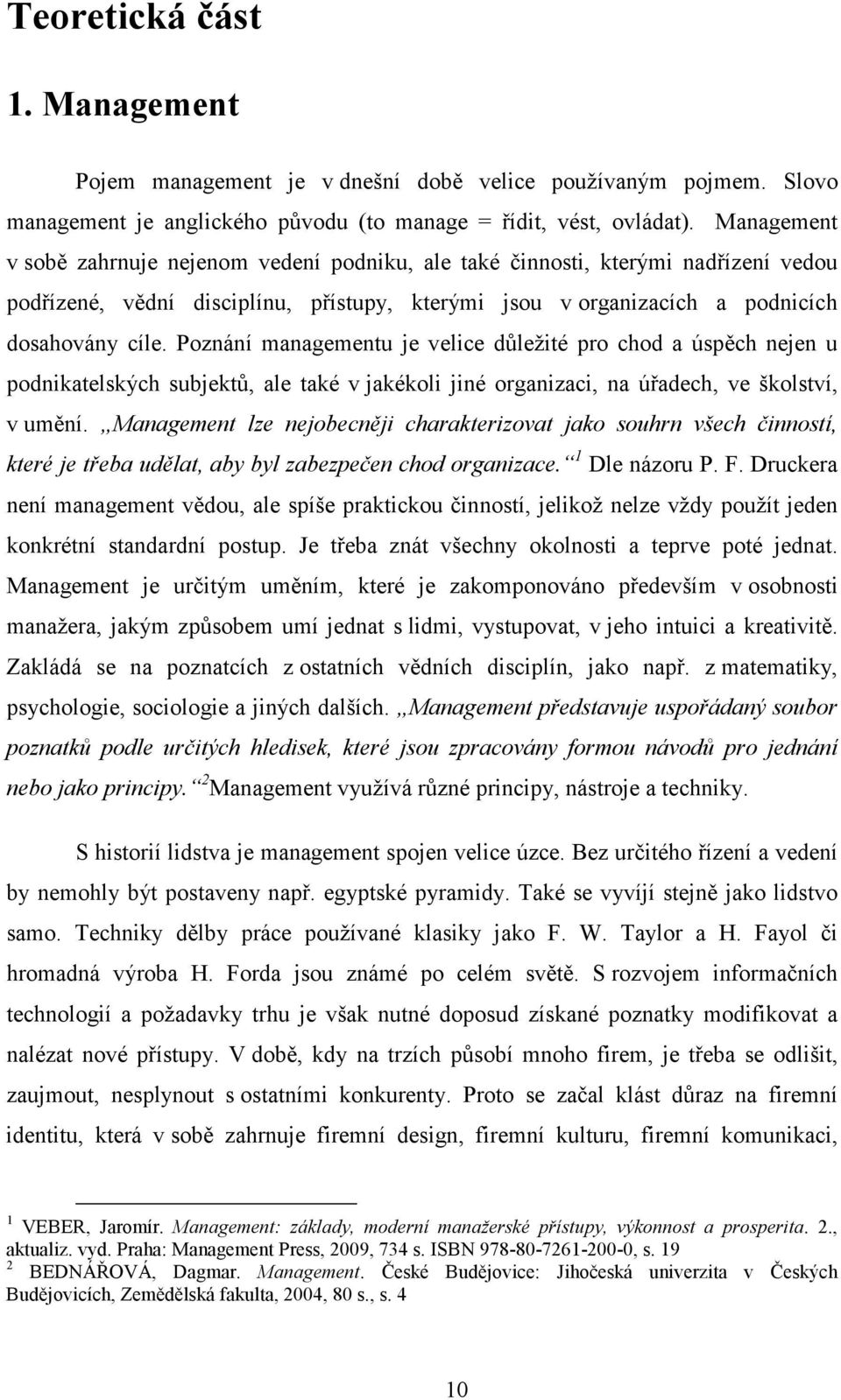 Poznání managementu je velice důležité pro chod a úspěch nejen u podnikatelských subjektů, ale také v jakékoli jiné organizaci, na úřadech, ve školství, v umění.