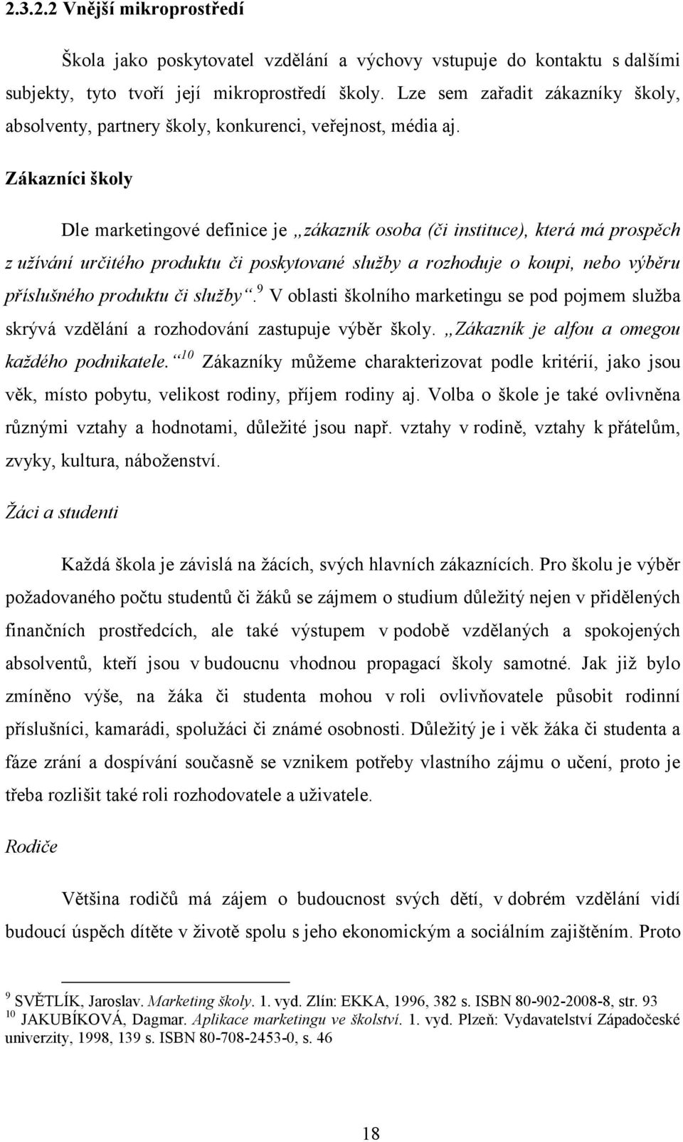 Zákazníci školy Dle marketingové definice je zákazník osoba (či instituce), která má prospěch z užívání určitého produktu či poskytované služby a rozhoduje o koupi, nebo výběru příslušného produktu