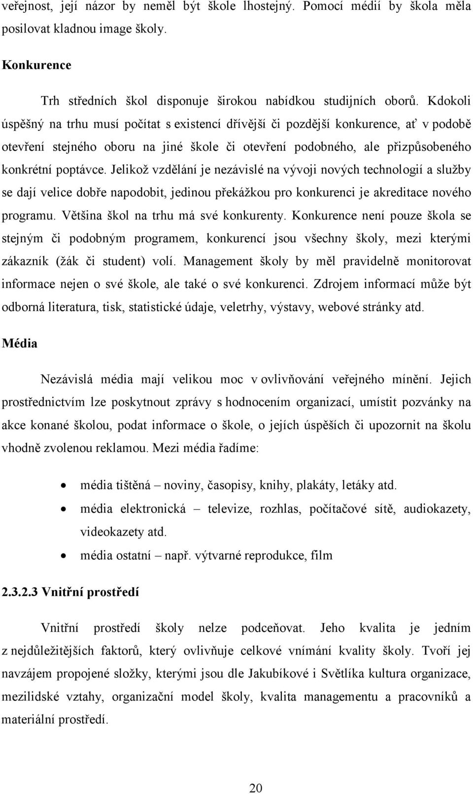 Jelikož vzdělání je nezávislé na vývoji nových technologií a služby se dají velice dobře napodobit, jedinou překážkou pro konkurenci je akreditace nového programu.