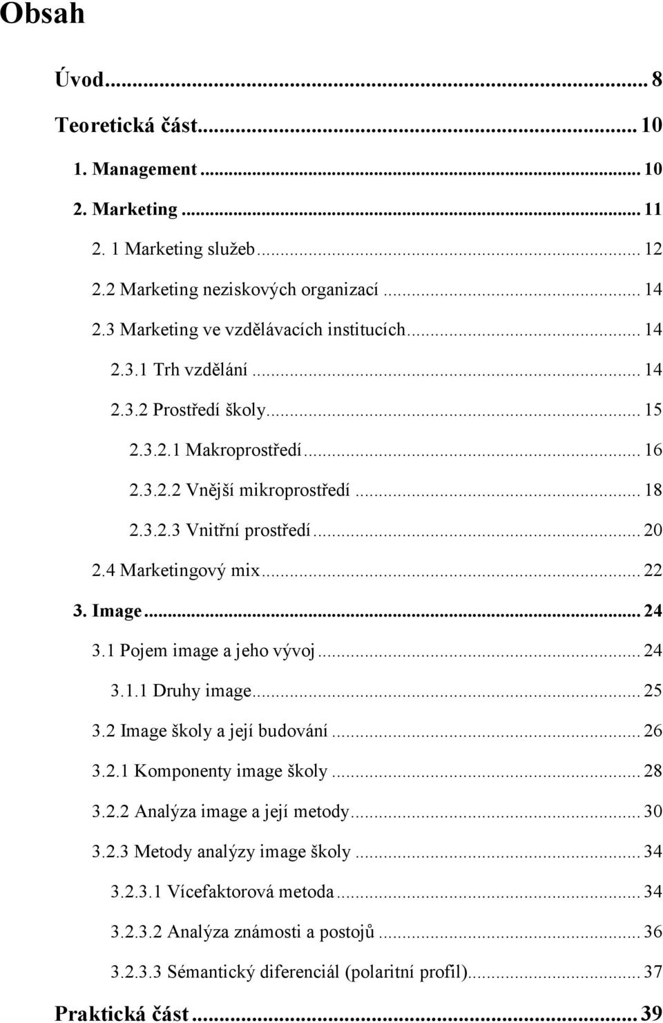 .. 20 2.4 Marketingový mix... 22 3. Image... 24 3.1 Pojem image a jeho vývoj... 24 3.1.1 Druhy image... 25 3.2 Image školy a její budování... 26 3.2.1 Komponenty image školy... 28 3.2.2 Analýza image a její metody.