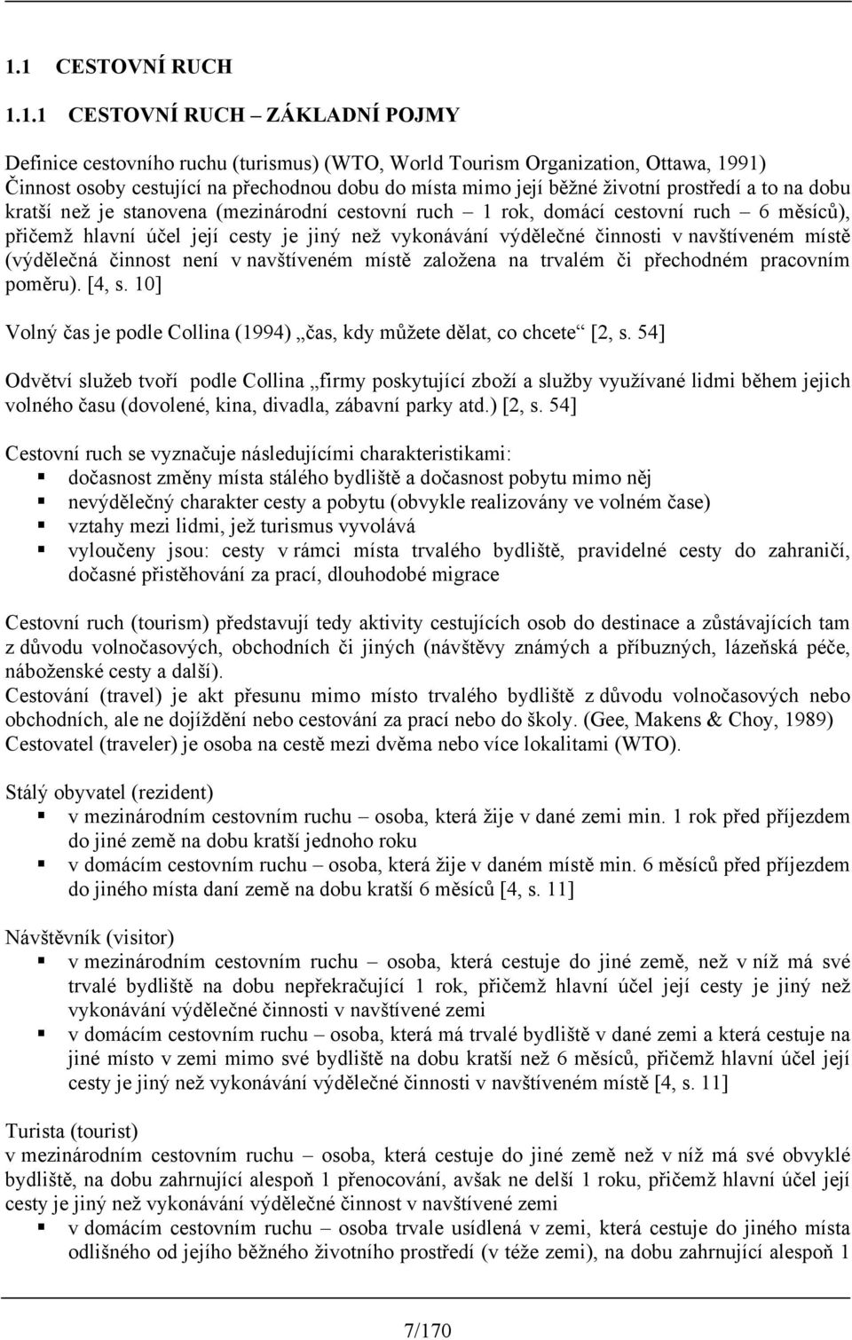 v navštíveném místě (výdělečná činnost není v navštíveném místě založena na trvalém či přechodném pracovním poměru). [4, s.