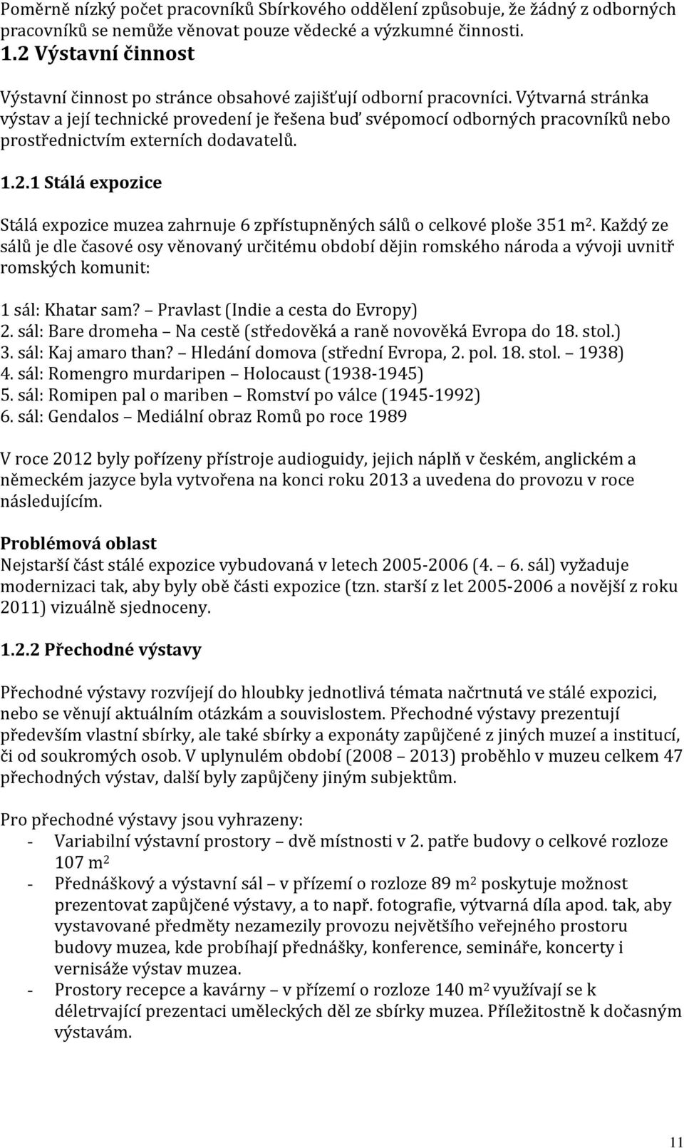 Výtvarná stránka výstav a její technické provedení je řešena buď svépomocí odborných pracovníků nebo prostřednictvím externích dodavatelů. 1.2.