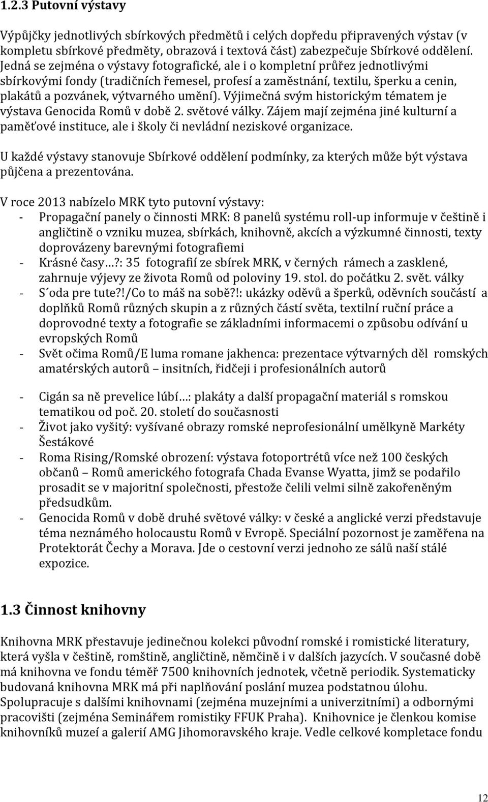 umění). Výjimečná svým historickým tématem je výstava Genocida Romů v době 2. světové války. Zájem mají zejména jiné kulturní a paměťové instituce, ale i školy či nevládní neziskové organizace.