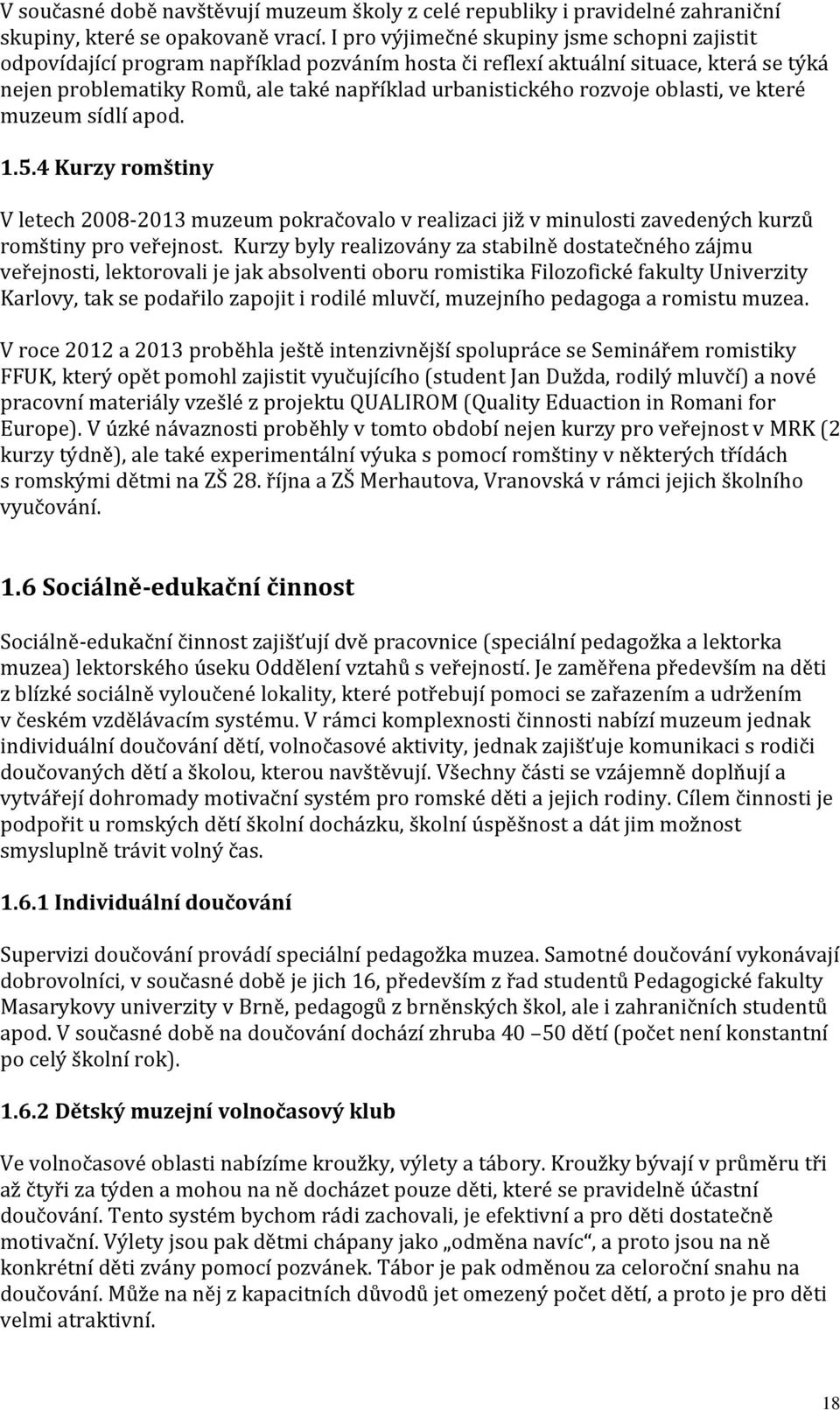 rozvoje oblasti, ve které muzeum sídlí apod. 1.5.4 Kurzy romštiny V letech 2008-2013 muzeum pokračovalo v realizaci již v minulosti zavedených kurzů romštiny pro veřejnost.