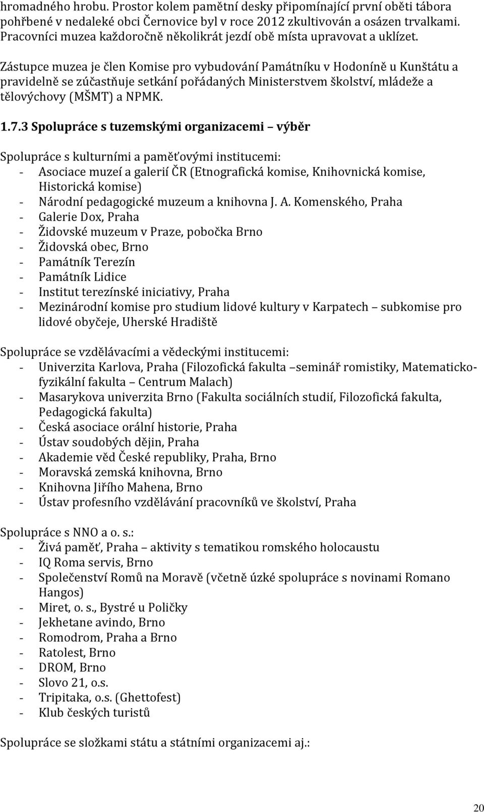 Zástupce muzea je člen Komise pro vybudování Památníku v Hodoníně u Kunštátu a pravidelně se zúčastňuje setkání pořádaných Ministerstvem školství, mládeže a tělovýchovy (MŠMT) a NPMK. 1.7.