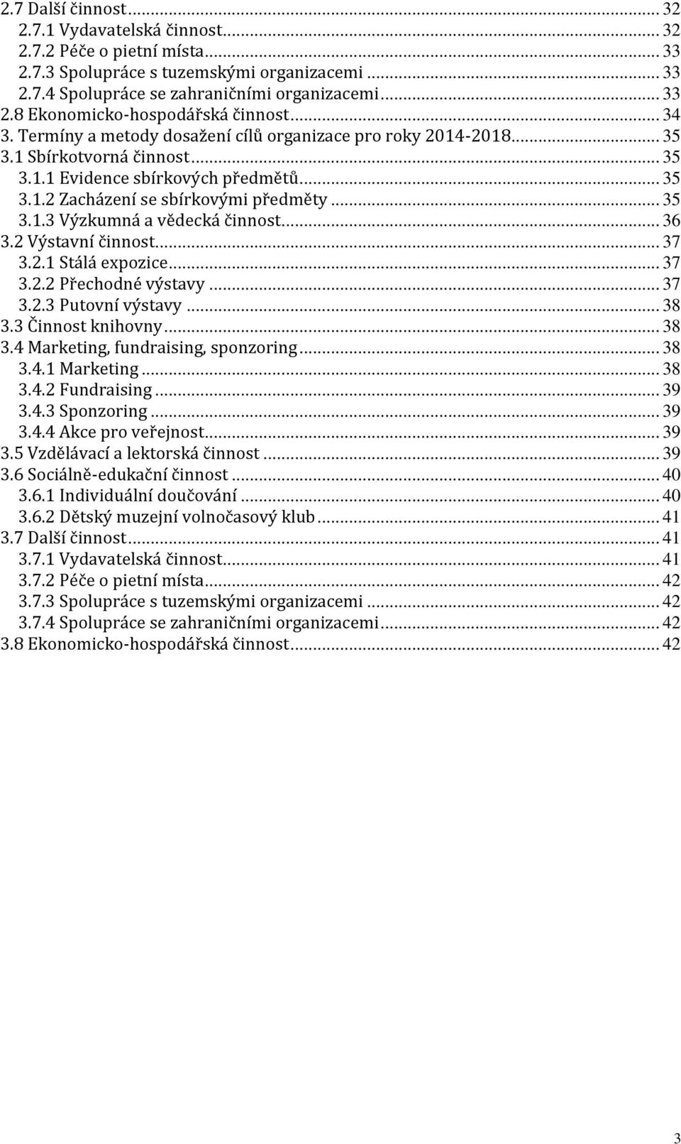 .. 36 3.2 Výstavní činnost... 37 3.2.1 Stálá expozice... 37 3.2.2 Přechodné výstavy... 37 3.2.3 Putovní výstavy... 38 3.3 Činnost knihovny... 38 3.4 Marketing, fundraising, sponzoring... 38 3.4.1 Marketing.