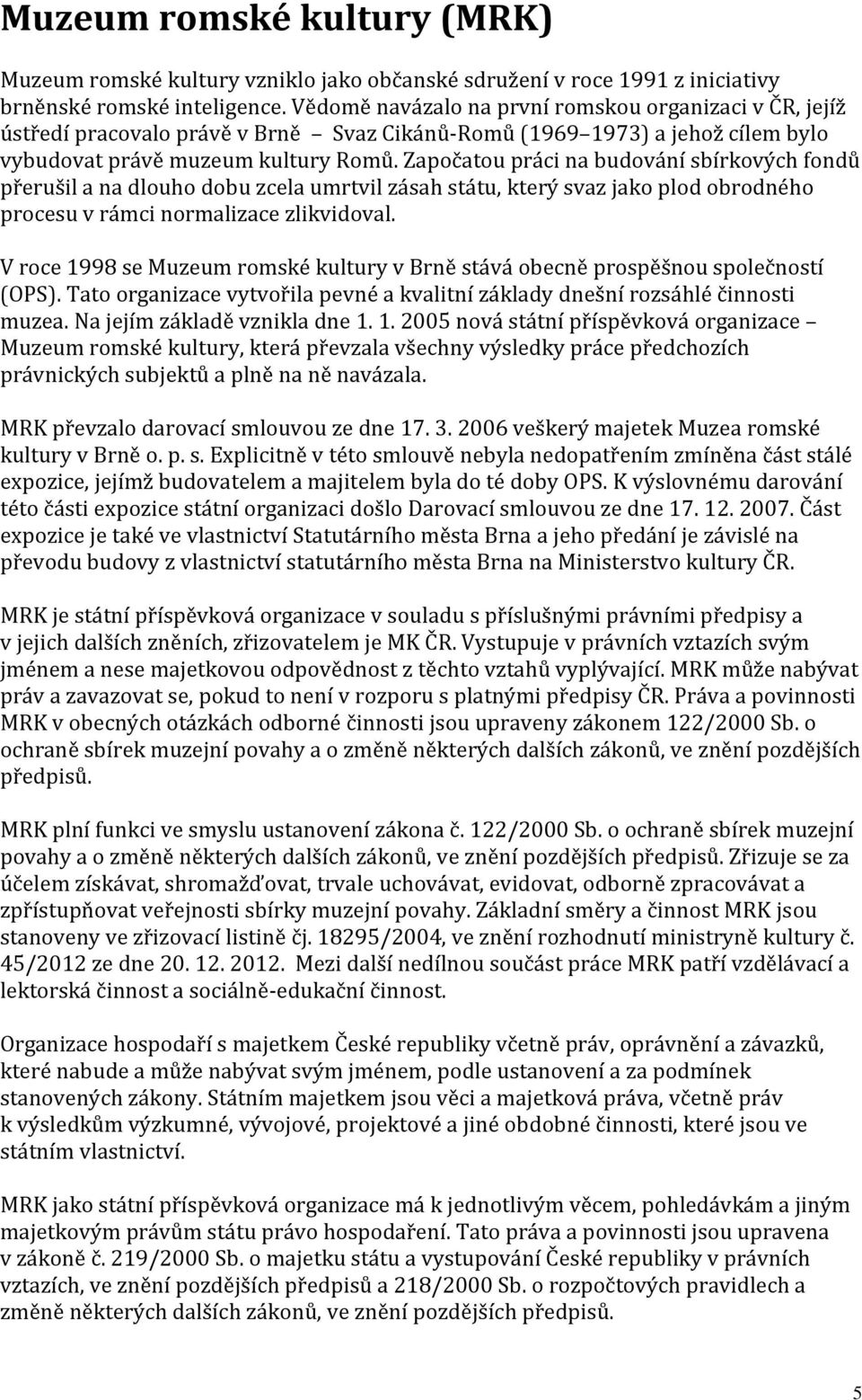 Započatou práci na budování sbírkových fondů přerušil a na dlouho dobu zcela umrtvil zásah státu, který svaz jako plod obrodného procesu v rámci normalizace zlikvidoval.