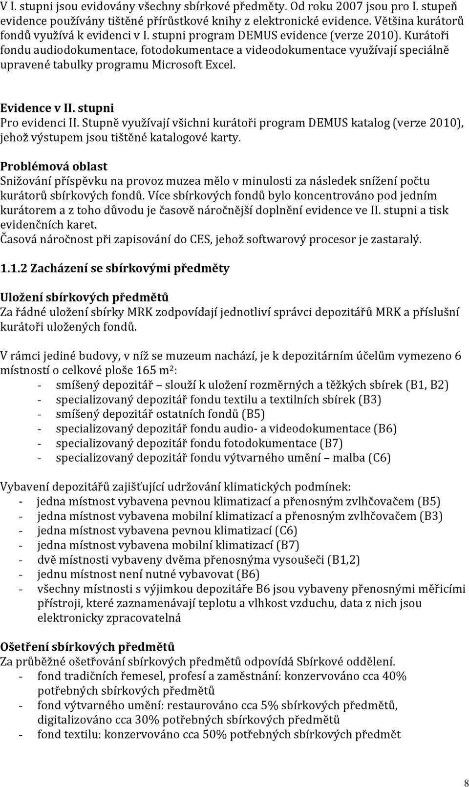 Kurátoři fondu audiodokumentace, fotodokumentace a videodokumentace využívají speciálně upravené tabulky programu Microsoft Excel. Evidence v II. stupni Pro evidenci II.