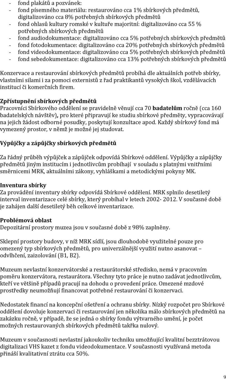 sbírkových předmětů - fond videodokumentace: digitalizováno cca 5% potřebných sbírkových předmětů - fond sebedokumentace: digitalizováno cca 13% potřebných sbírkových předmětů Konzervace a