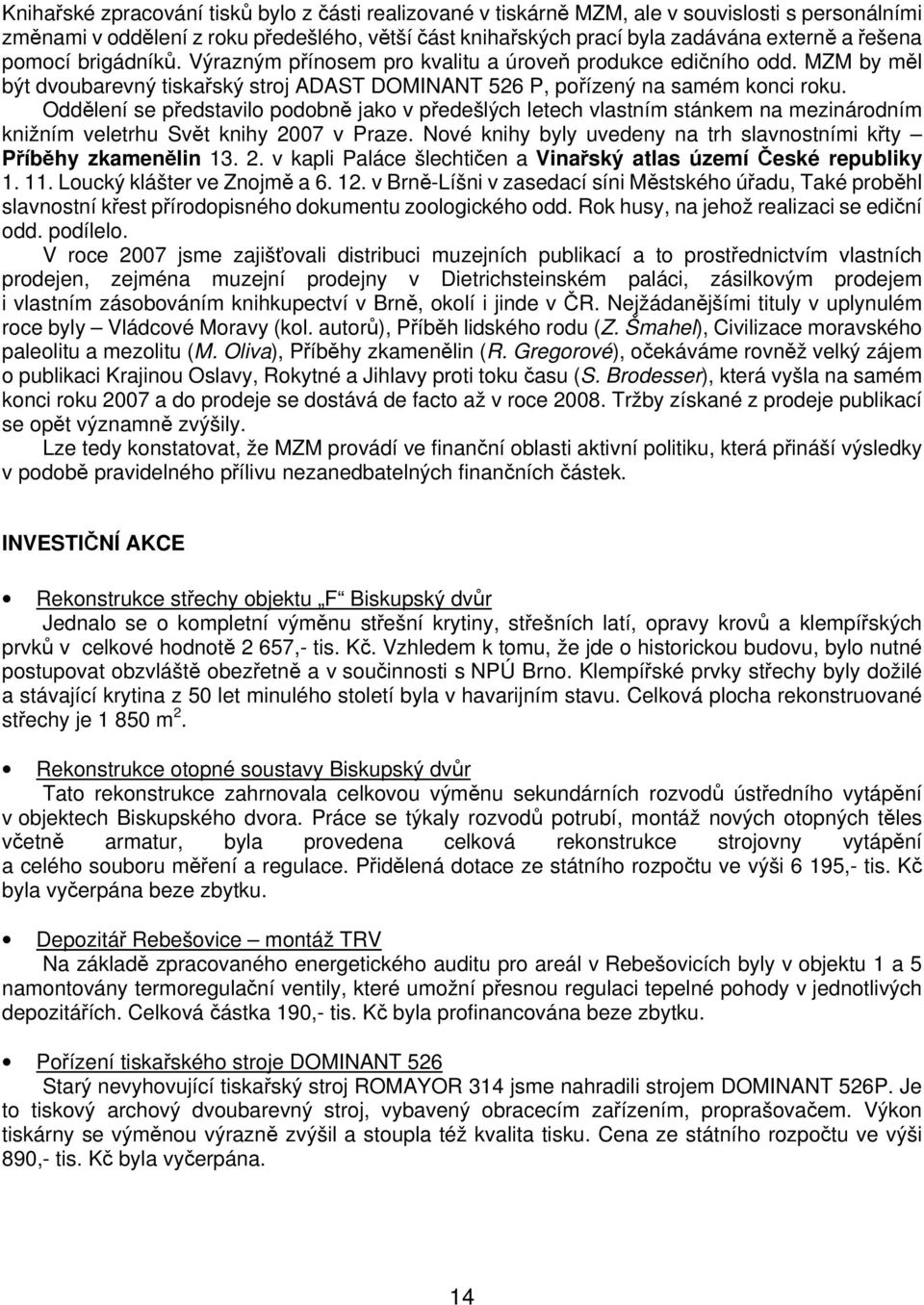 Oddělení se představilo podobně jako v předešlých letech vlastním stánkem na mezinárodním knižním veletrhu Svět knihy 2007 v Praze.