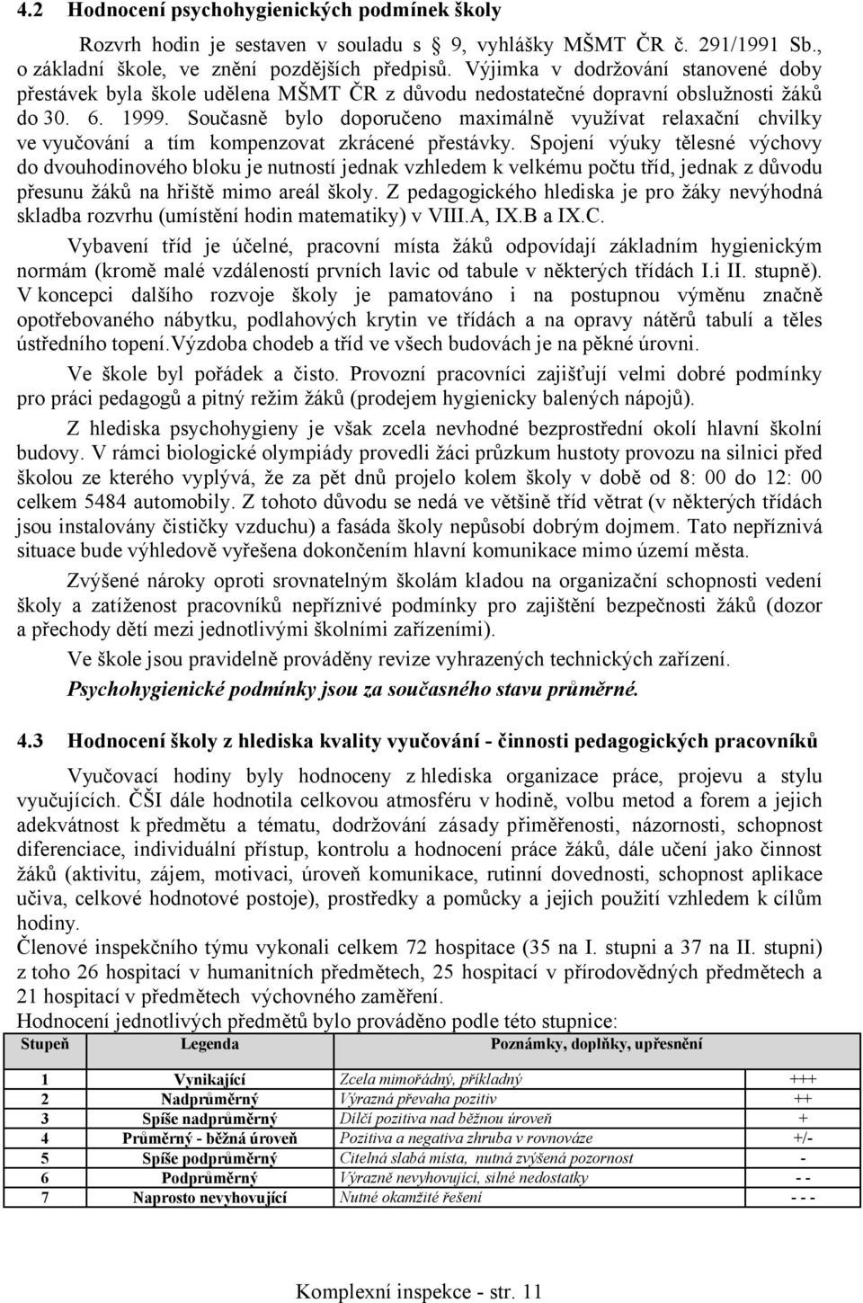 Současně bylo doporučeno maximálně využívat relaxační chvilky ve vyučování a tím kompenzovat zkrácené přestávky.