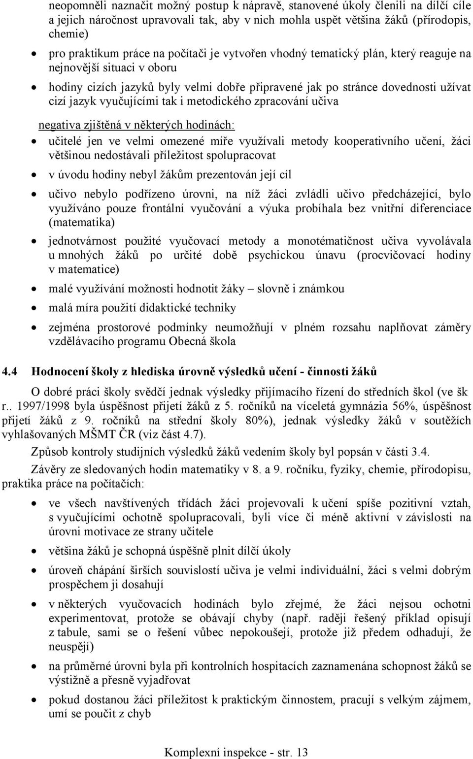 metodického zpracování učiva negativa zjištěná v některých hodinách: učitelé jen ve velmi omezené míře využívali metody kooperativního učení, žáci většinou nedostávali příležitost spolupracovat v