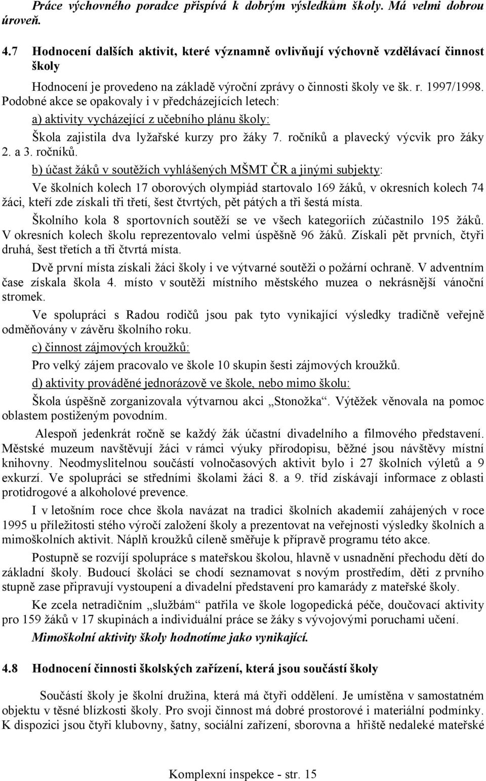 Podobné akce se opakovaly i v předcházejících letech: a) aktivity vycházející z učebního plánu školy: Škola zajistila dva lyžařské kurzy pro žáky 7. ročníků 