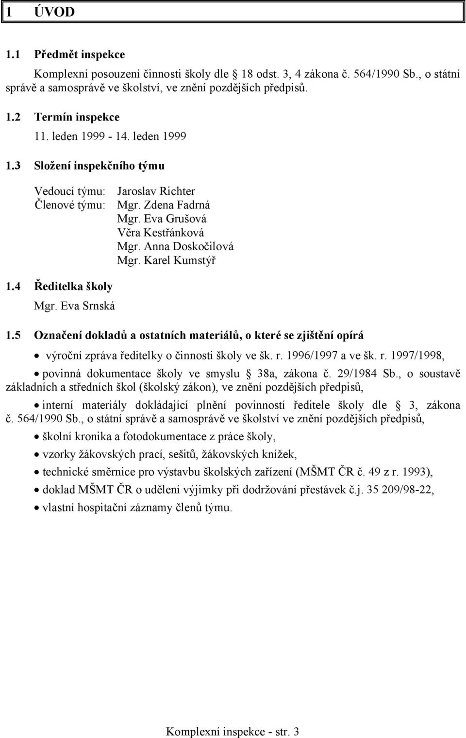 4 Ředitelka školy Mgr. Eva Srnská 1.5 Označení dokladů a ostatních materiálů, o které se zjištění opírá výroční zpráva ředitelky o činnosti školy ve šk. r.