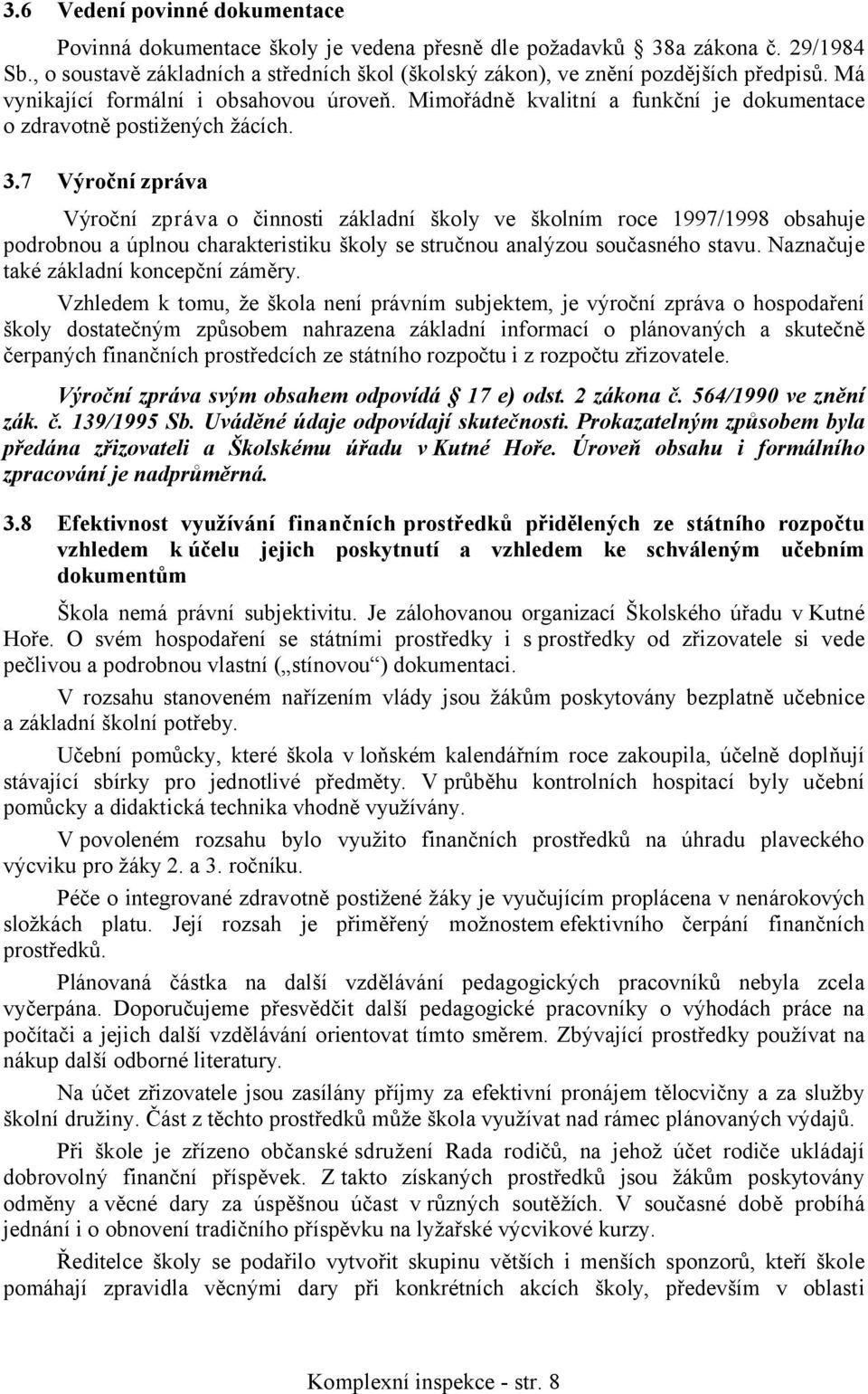 7 Výroční zpráva Výroční zpráva o činnosti základní školy ve školním roce 1997/1998 obsahuje podrobnou a úplnou charakteristiku školy se stručnou analýzou současného stavu.