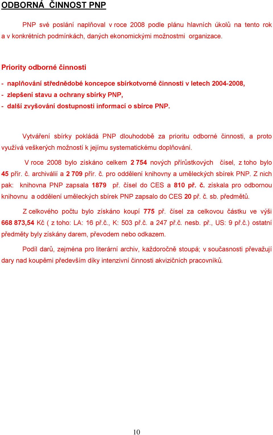 Vytváření sbírky pokládá PNP dlouhodobě za prioritu odborné činnosti, a proto využívá veškerých možností k jejímu systematickému doplňování.