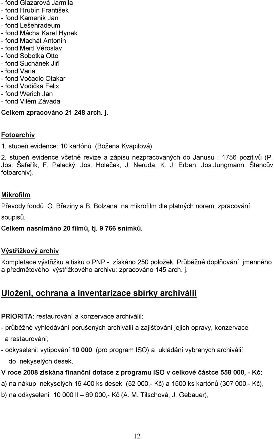 stupeň evidence včetně revize a zápisu nezpracovaných do Janusu : 1756 pozitivů (P. Jos. Šafařík, F. Palacký, Jos. Holeček, J. Neruda, K. J. Erben, Jos.Jungmann, Štencův fotoarchiv).