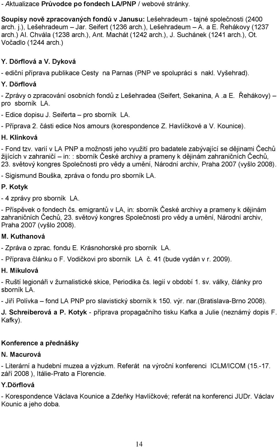 Dyková - ediční příprava publikace Cesty na Parnas (PNP ve spolupráci s nakl. Vyšehrad). Y. Dörflová - Zprávy o zpracování osobních fondů z Lešehradea (Seifert, Sekanina, A.a E.