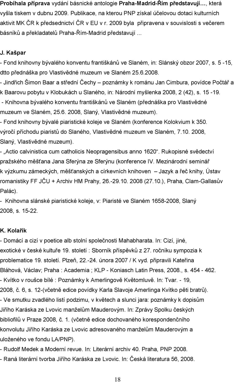 .. J. Kašpar - Fond knihovny bývalého konventu františkánů ve Slaném, in: Slánský obzor 2007, s. 5-15, dtto přednáška pro Vlastivědné muzeum ve Slaném 25.6.2008.