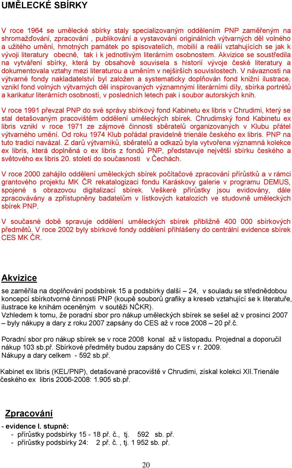 Akvizice se soustředila na vytváření sbírky, která by obsahově souvisela s historií vývoje české literatury a dokumentovala vztahy mezi literaturou a uměním v nejširších souvislostech.