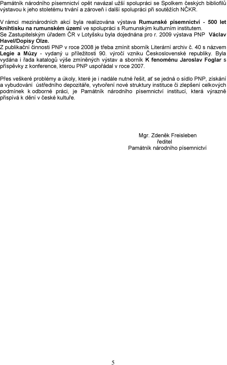 Se Zastupitelským úřadem ČR v Lotyšsku byla dojednána pro r. 2009 výstava PNP Václav Havel/Dopisy Olze. Z publikační činnosti PNP v roce 2008 je třeba zmínit sborník Literární archiv č.