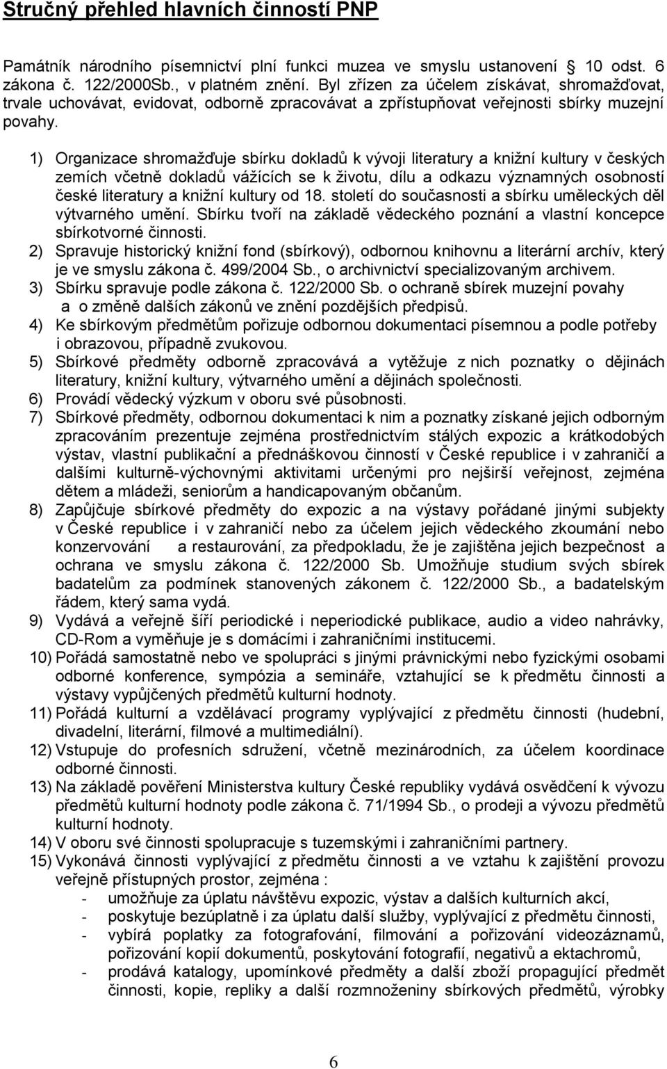 1) Organizace shromažďuje sbírku dokladů k vývoji literatury a knižní kultury v českých zemích včetně dokladů vážících se k životu, dílu a odkazu významných osobností české literatury a knižní