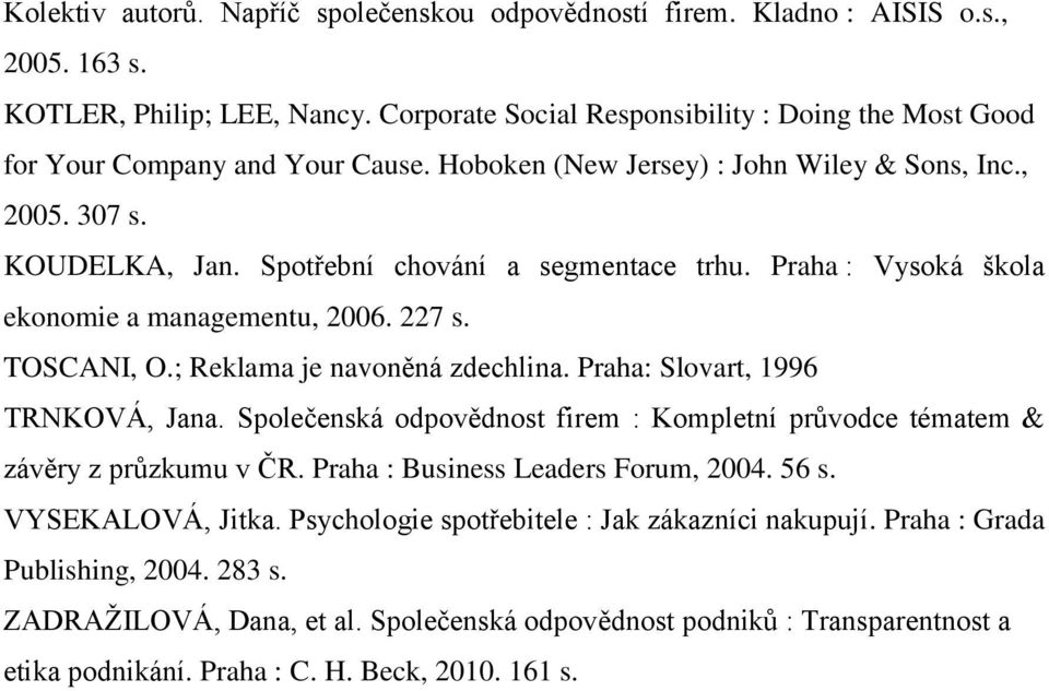 Praha : Vysoká škola ekonomie a managementu, 2006. 227 s. TOSCANI, O.; Reklama je navoněná zdechlina. Praha: Slovart, 1996 TRNKOVÁ, Jana.