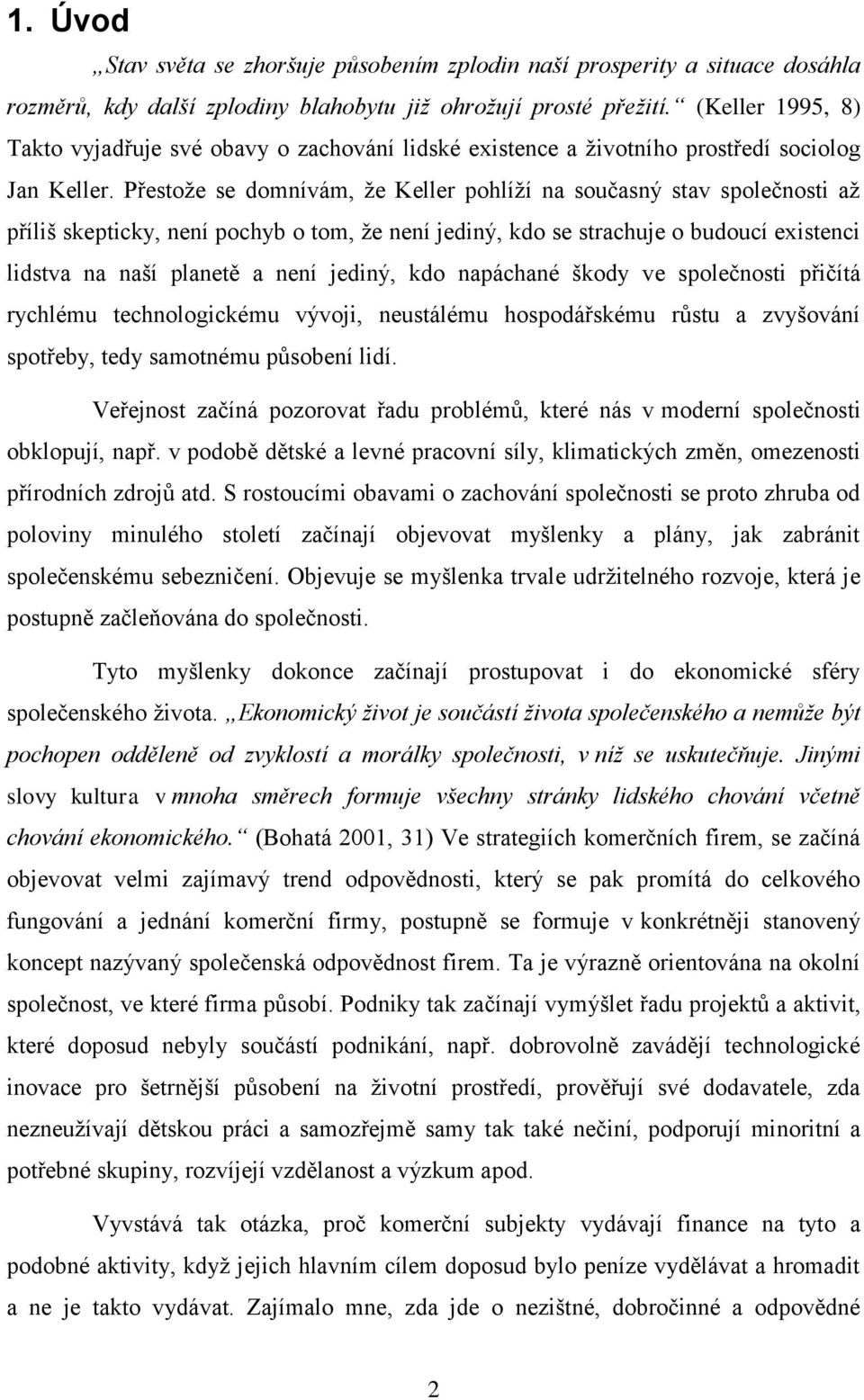 Přestoţe se domnívám, ţe Keller pohlíţí na současný stav společnosti aţ příliš skepticky, není pochyb o tom, ţe není jediný, kdo se strachuje o budoucí existenci lidstva na naší planetě a není