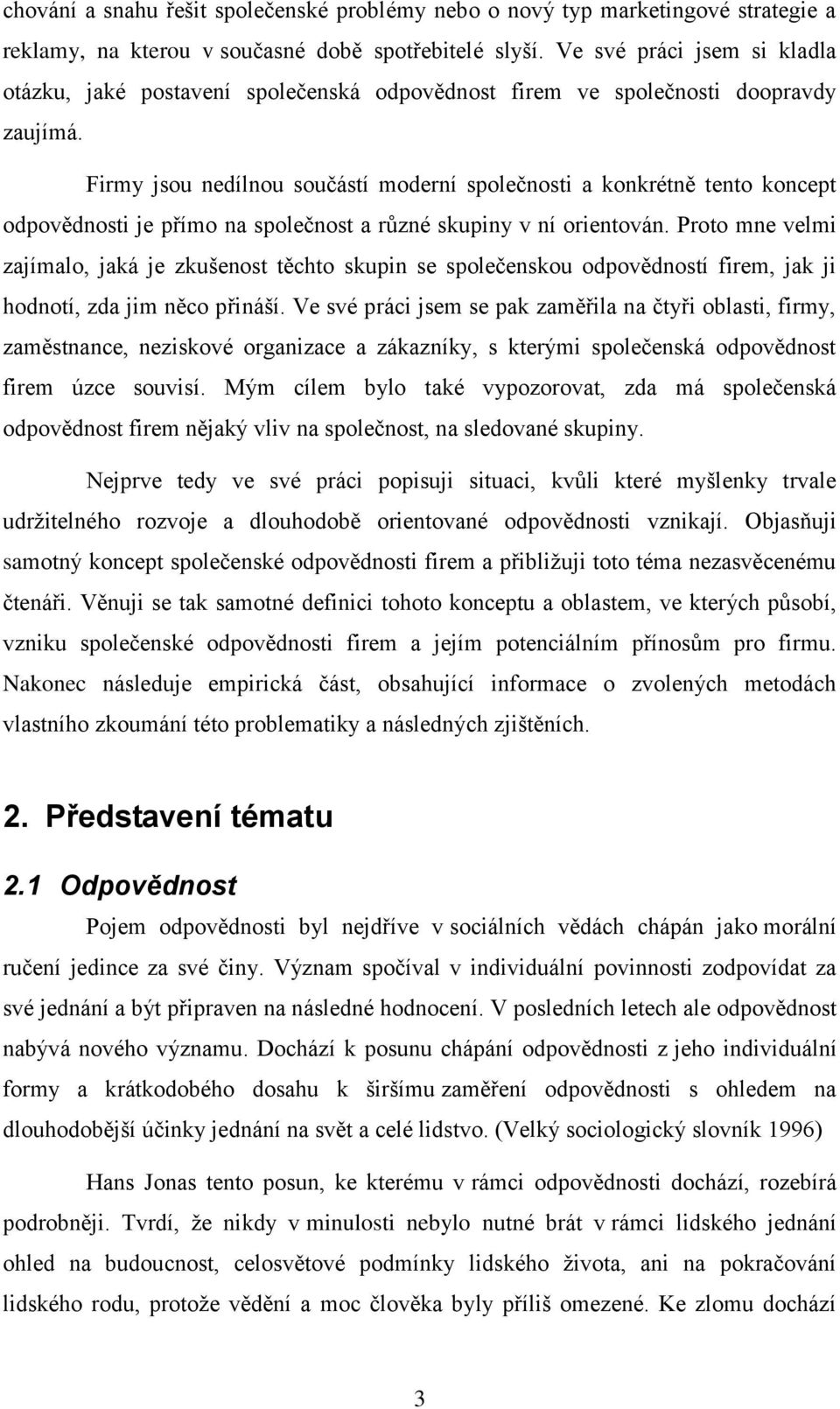 Firmy jsou nedílnou součástí moderní společnosti a konkrétně tento koncept odpovědnosti je přímo na společnost a různé skupiny v ní orientován.